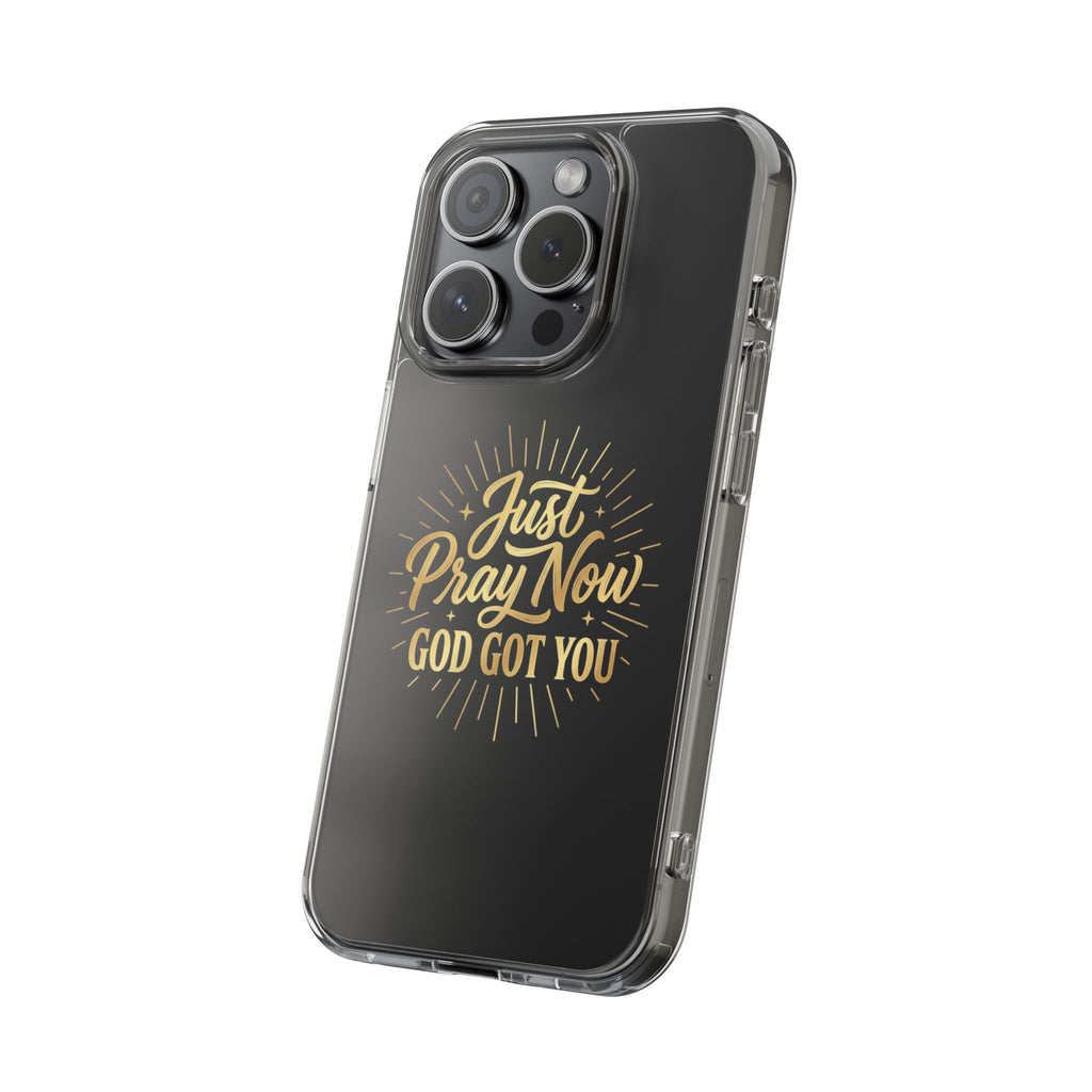 Phone Case “Just Pray Now God’s Got You" Clear Impact Resistant Case