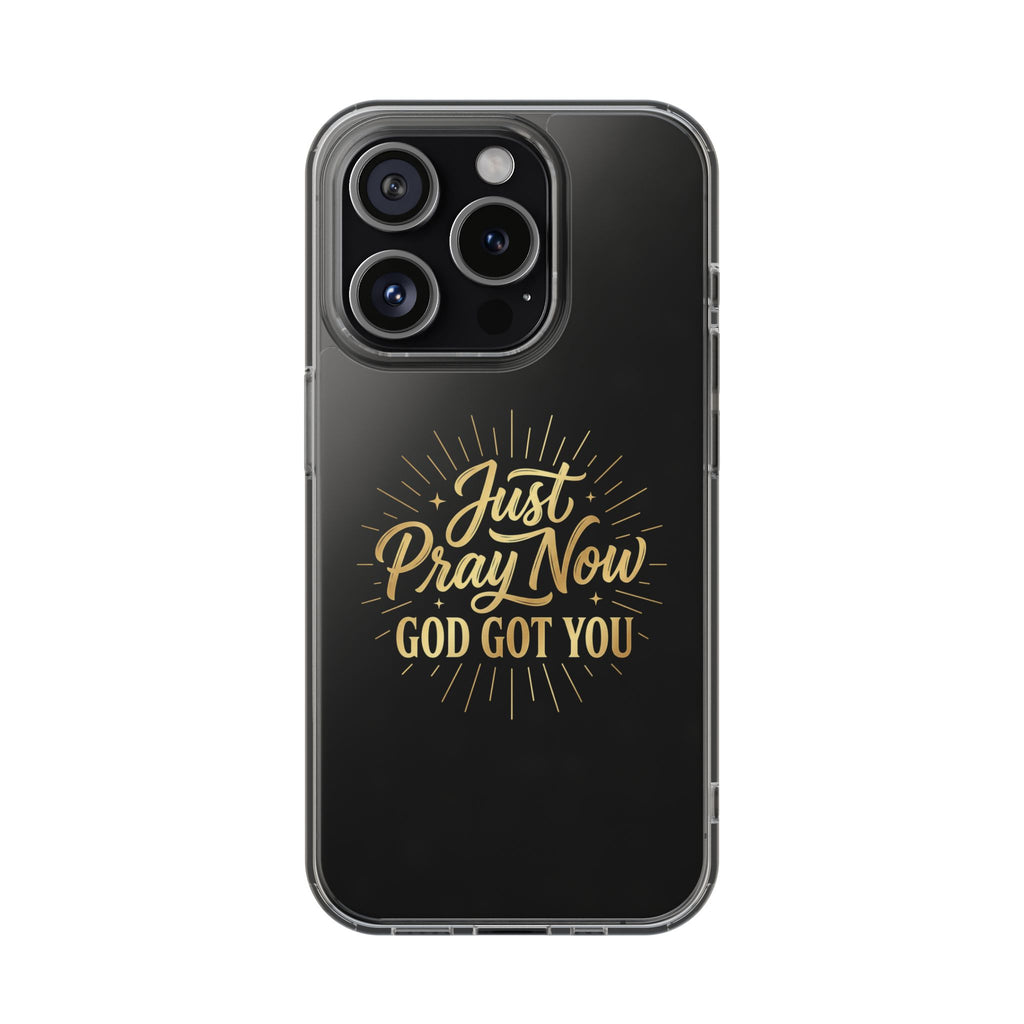Phone Case “Just Pray Now God’s Got You" Clear Impact Resistant Case