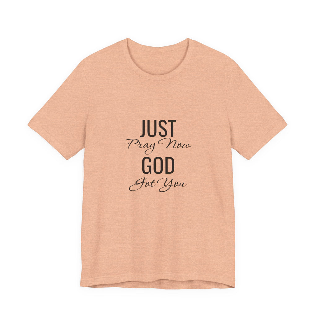 “Just Pray Now God Got You” Inspirational Christian T-Shirt