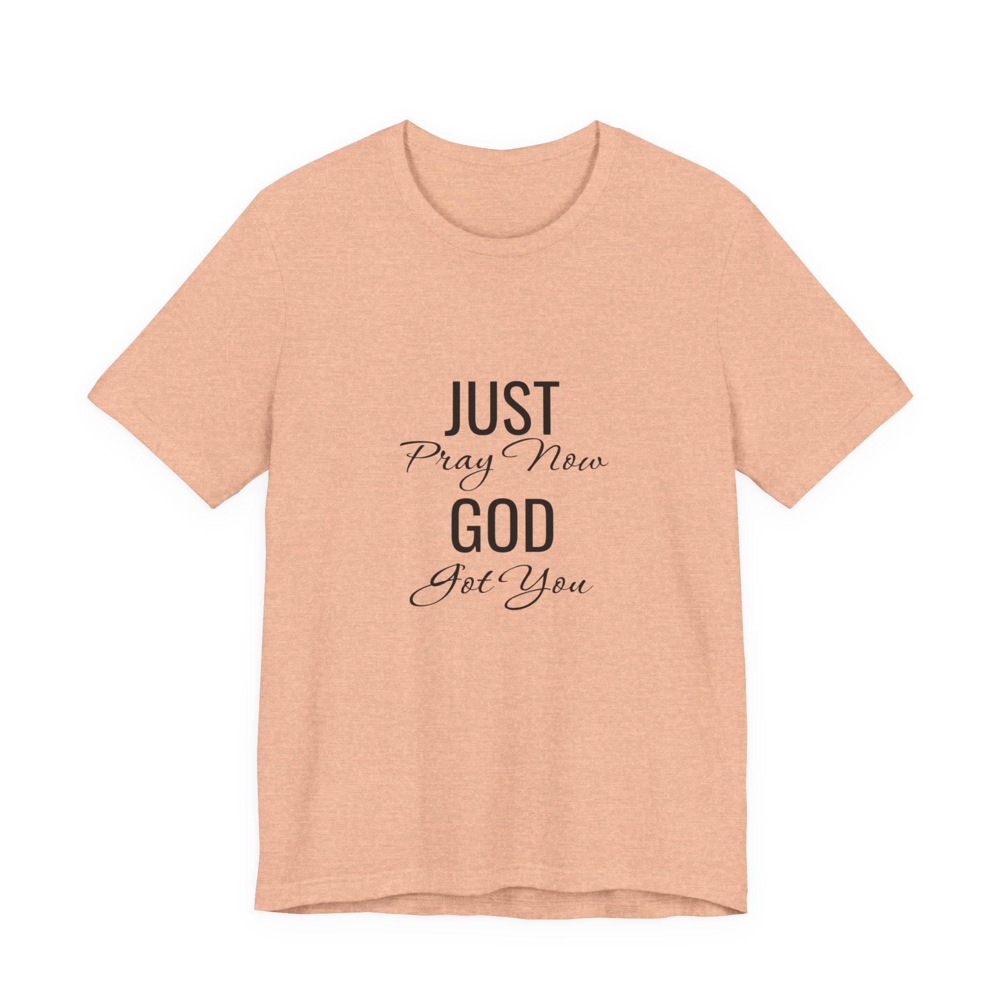 “Just Pray Now God Got You” Inspirational Christian T-Shirt