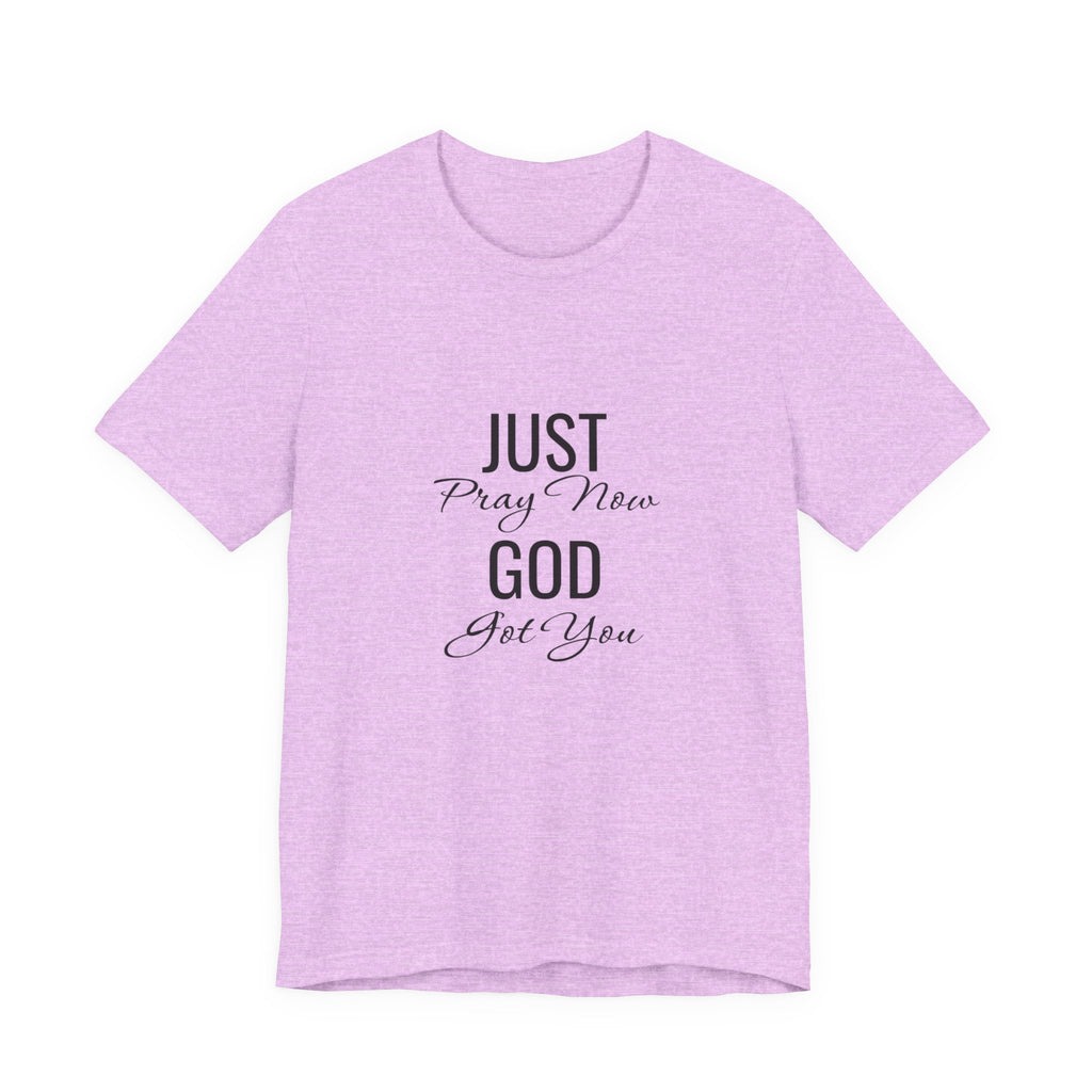“Just Pray Now God Got You” Inspirational Christian T-Shirt
