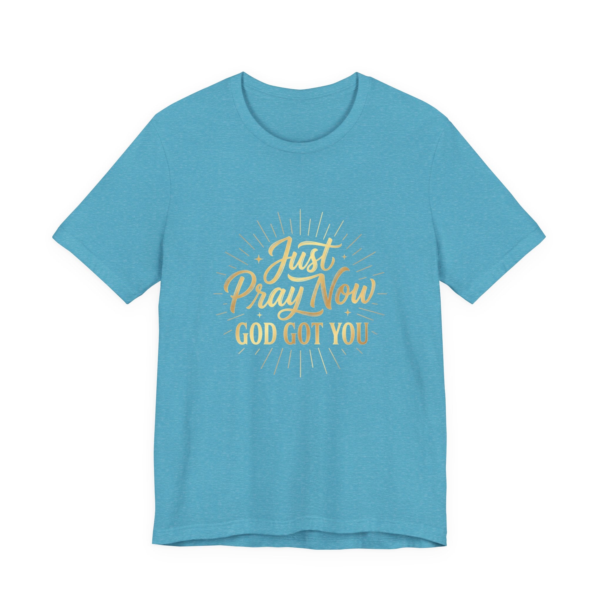 “Just Pray Now God Got You”  Inspirational Tee ( Variety of Colors )