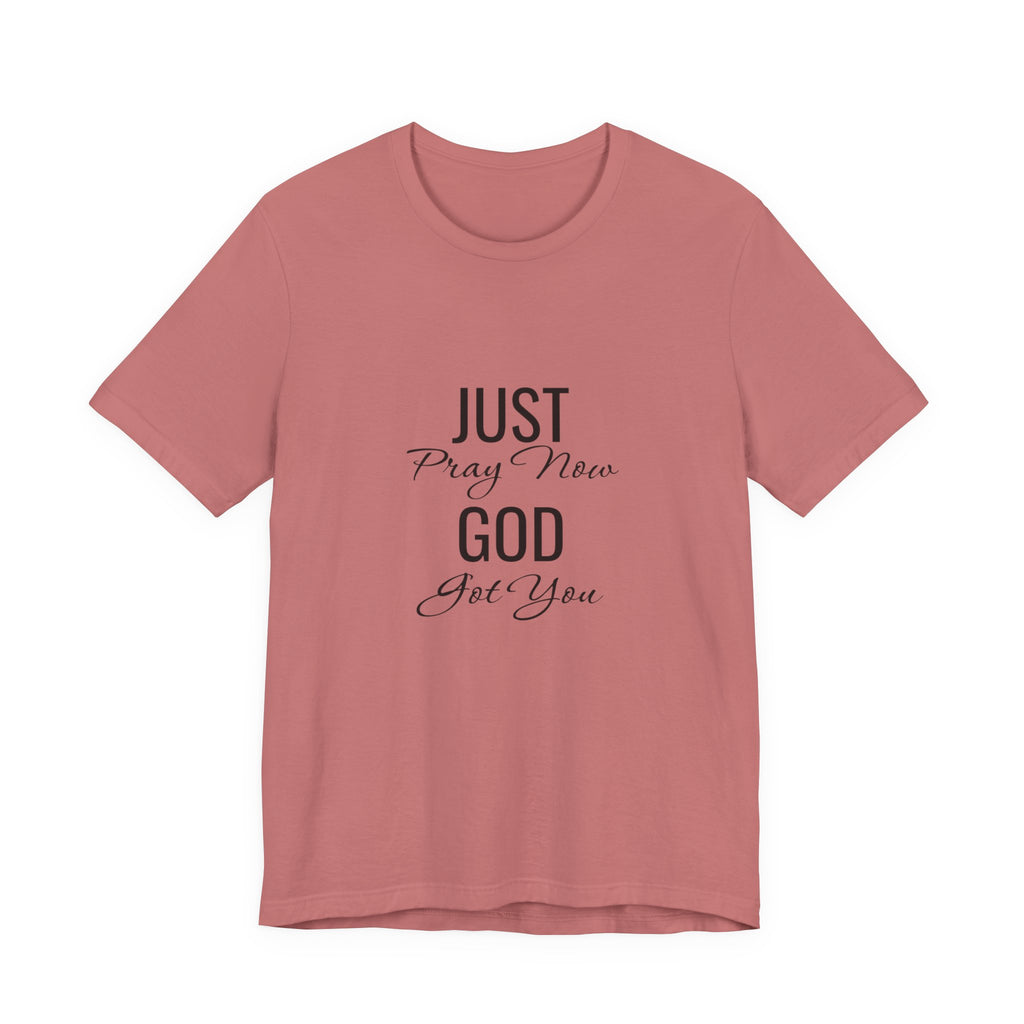 “Just Pray Now God Got You” Inspirational Christian T-Shirt