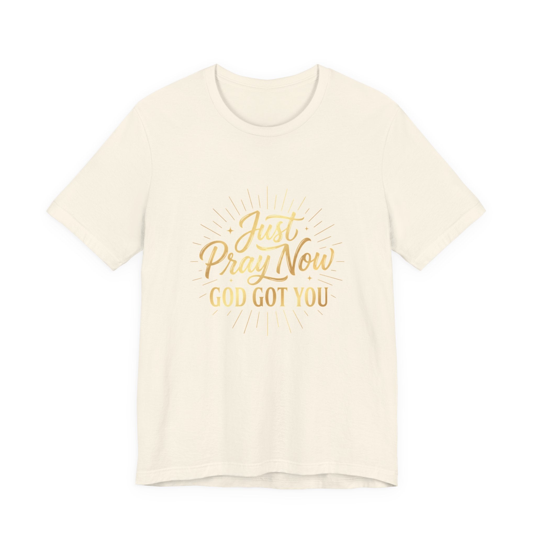 “Just Pray Now God Got You”  Inspirational Tee ( Variety of Colors )