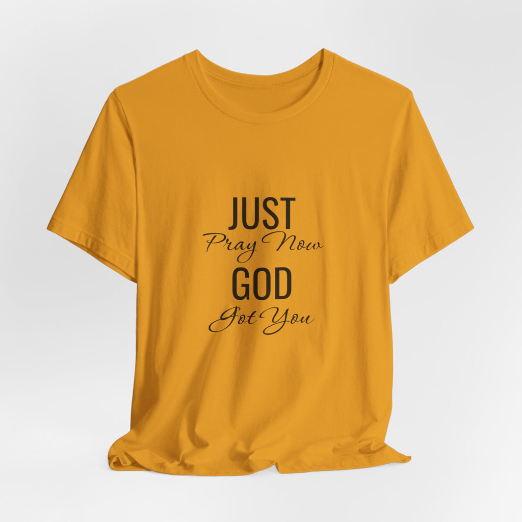 “Just Pray Now God Got You” Inspirational Christian T-Shirt