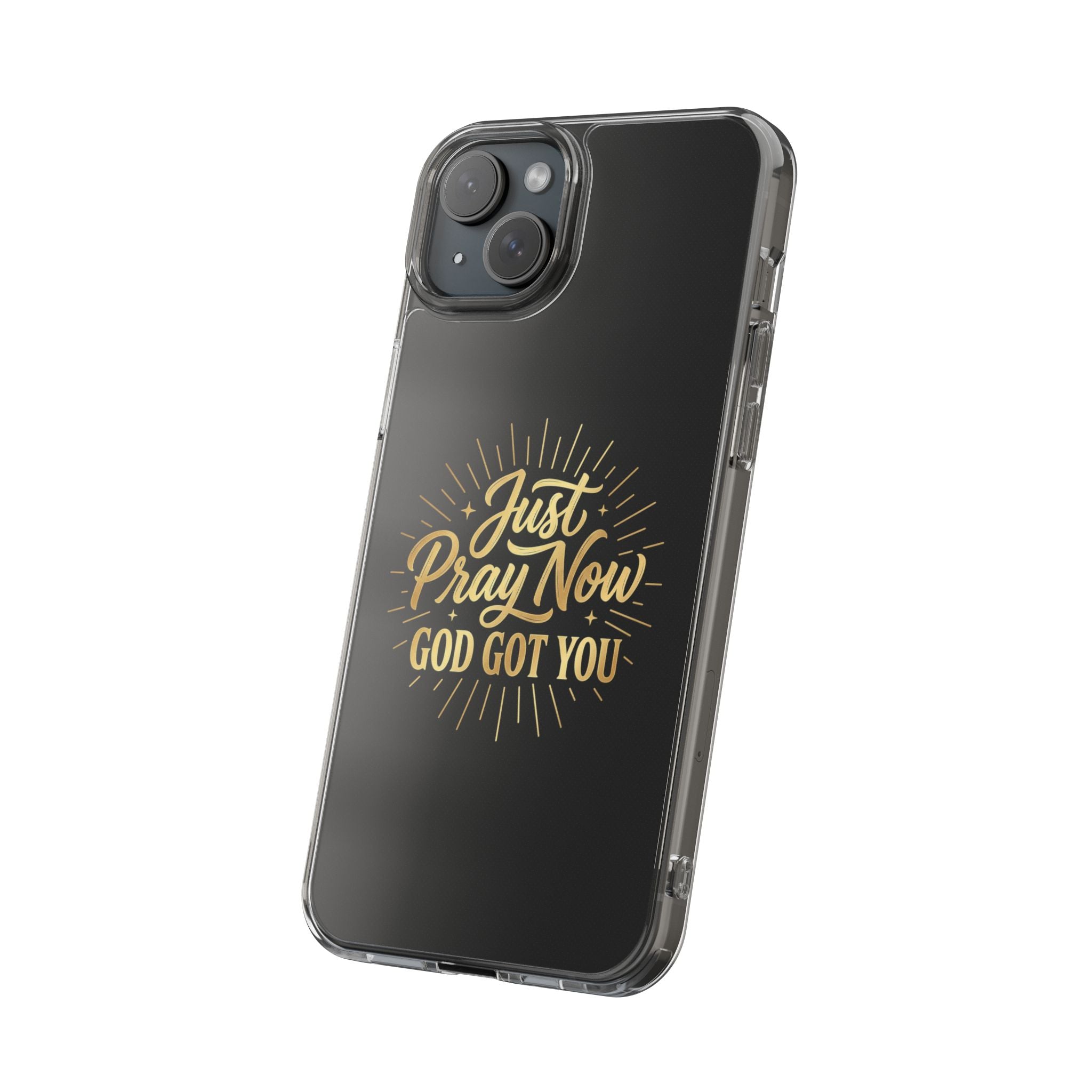 Phone Case “Just Pray Now God’s Got You" Clear Impact Resistant Case