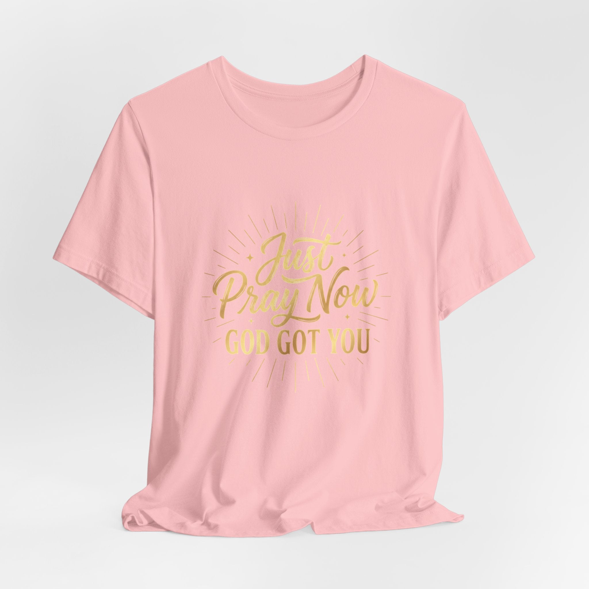 “Just Pray Now God Got You”  Inspirational Tee ( Variety of Colors )