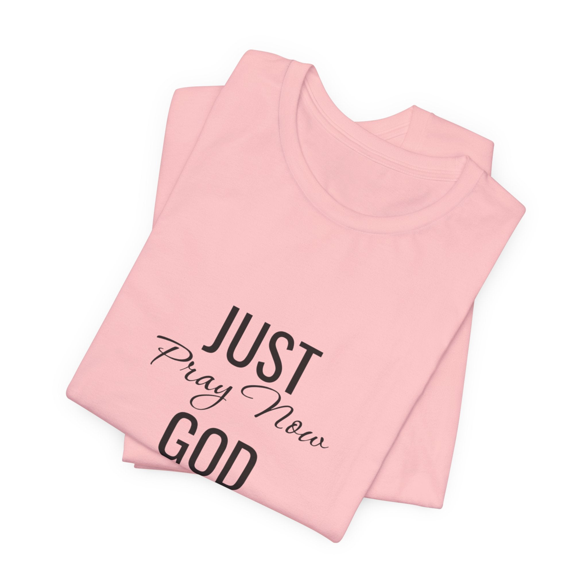 “Just Pray Now God Got You” Inspirational Christian T-Shirt