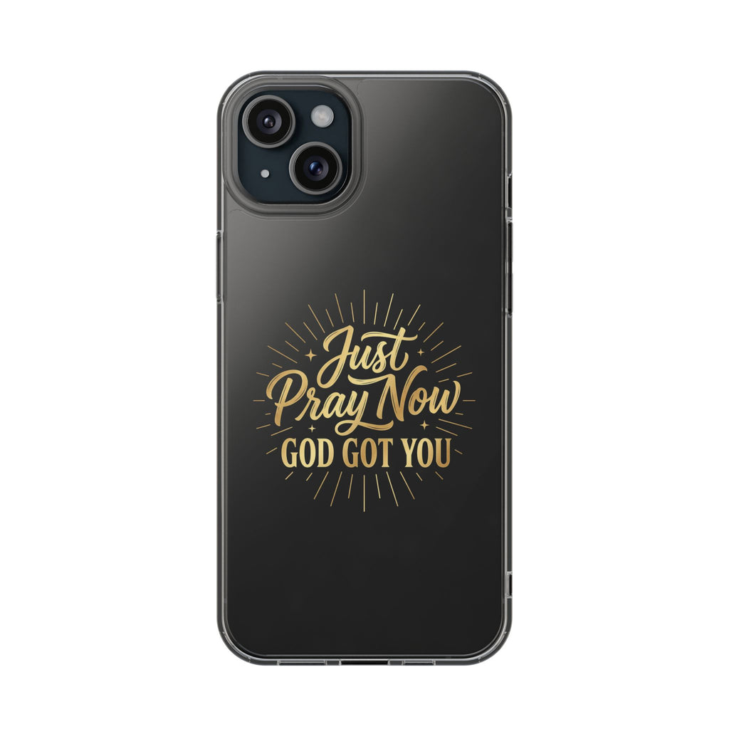 Phone Case “Just Pray Now God’s Got You" Clear Impact Resistant Case