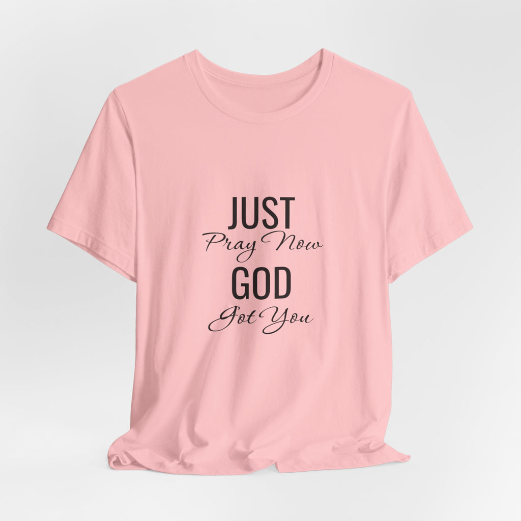 “Just Pray Now God Got You” Inspirational Christian T-Shirt