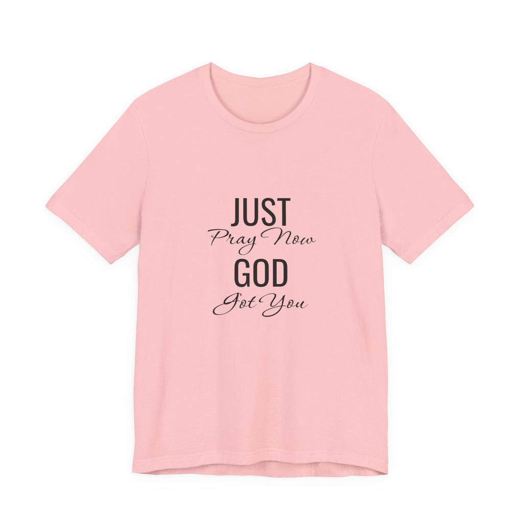 “Just Pray Now God Got You” Inspirational Christian T-Shirt