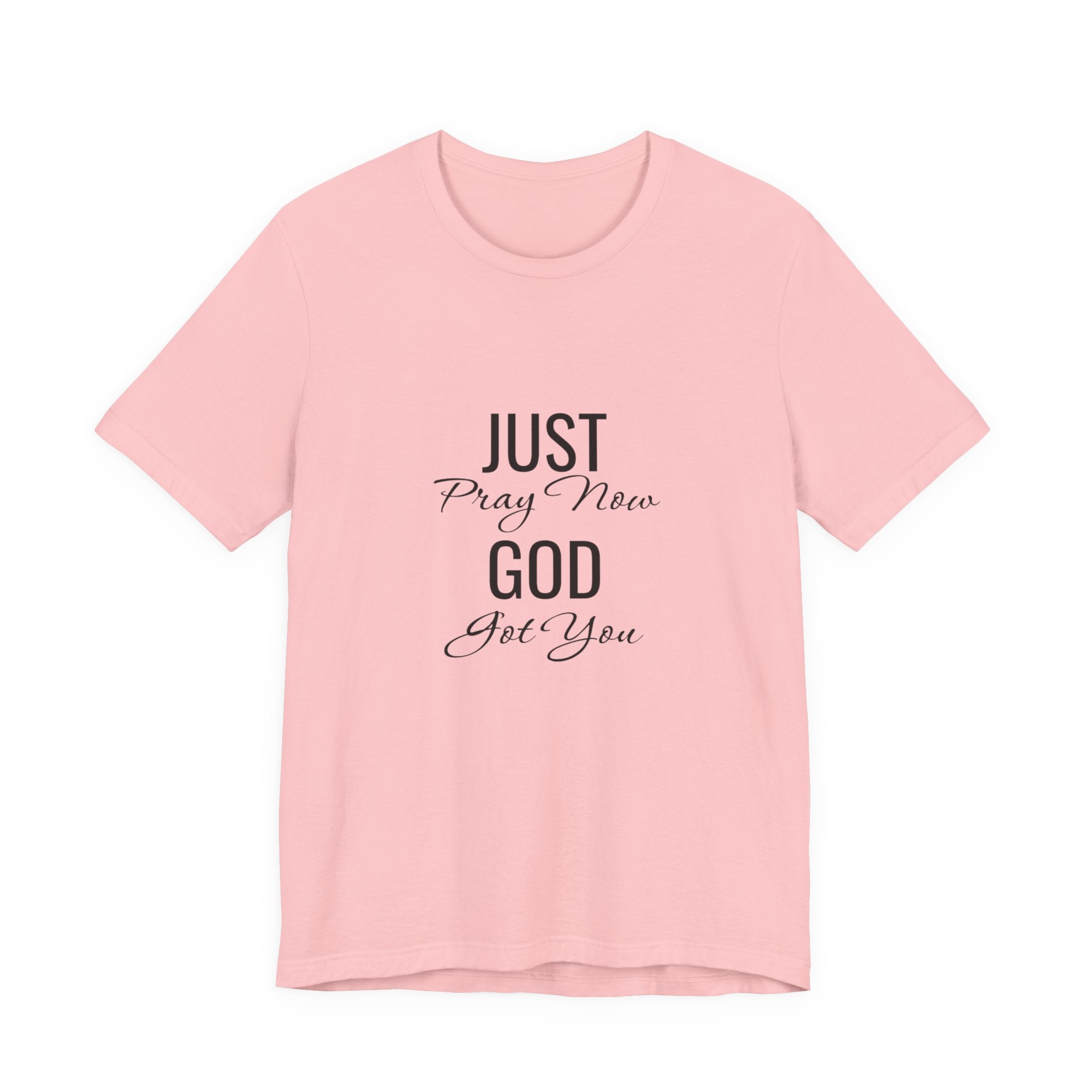 “Just Pray Now God Got You” Inspirational Christian T-Shirt