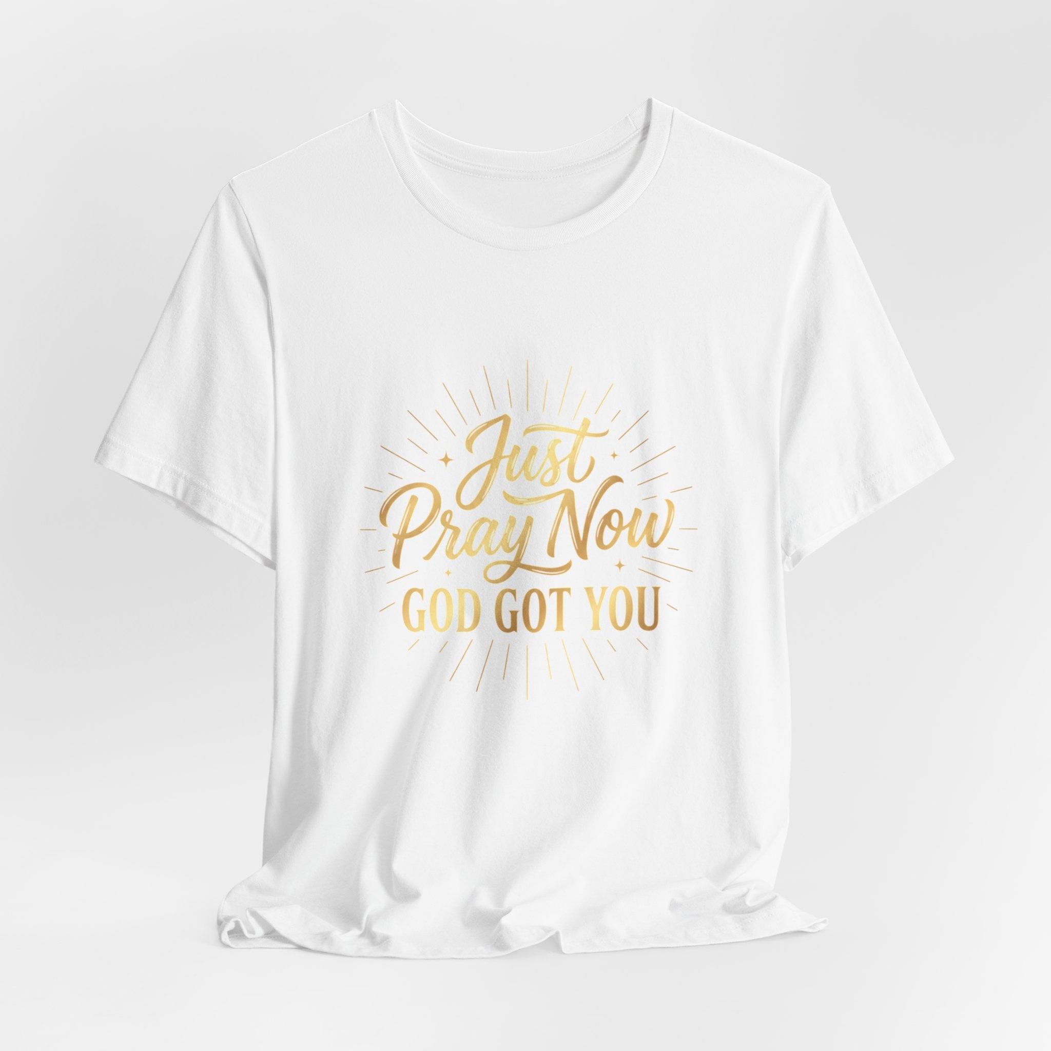 “Just Pray Now God Got You”  Inspirational Tee ( Variety of Colors )