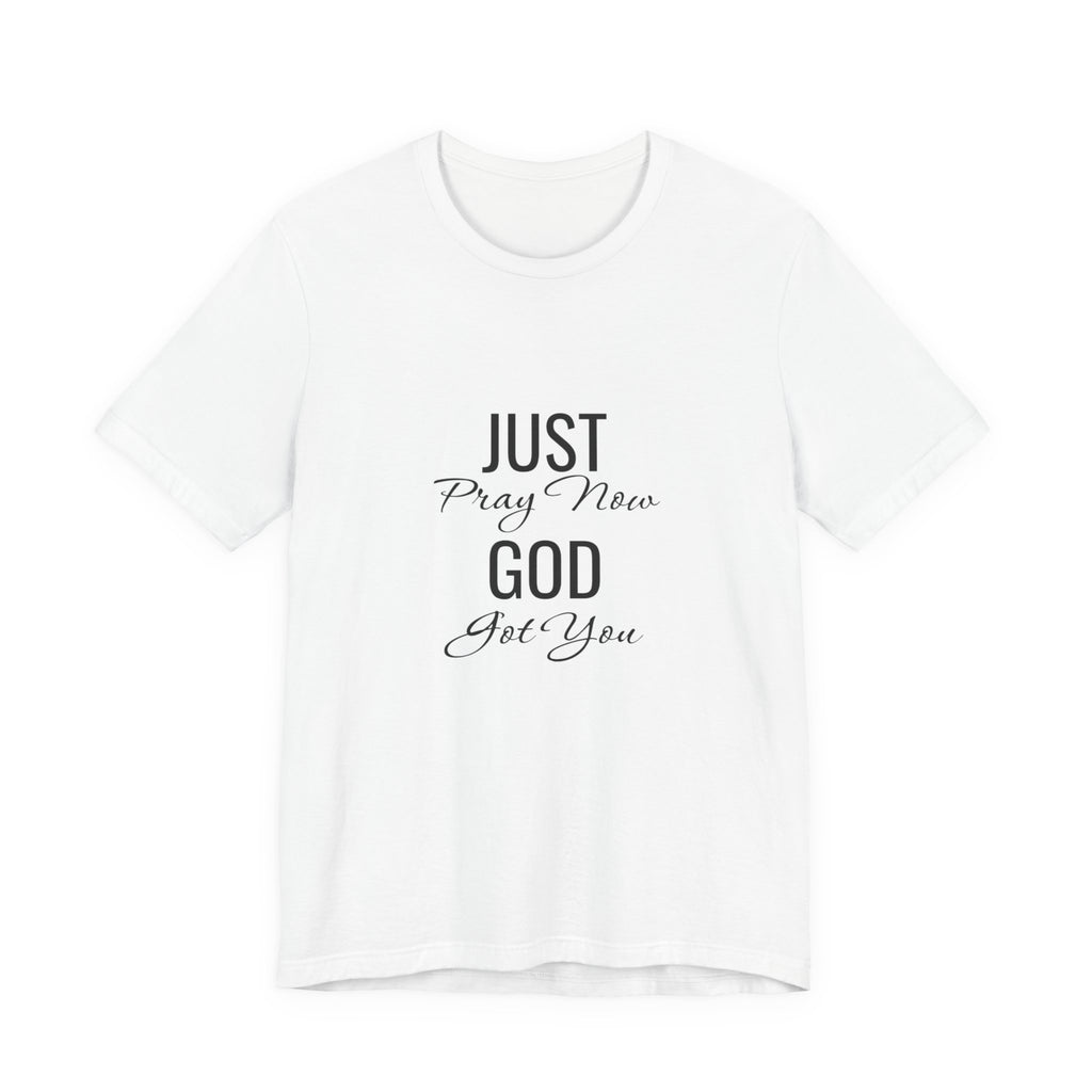 “Just Pray Now God Got You” Inspirational Christian T-Shirt