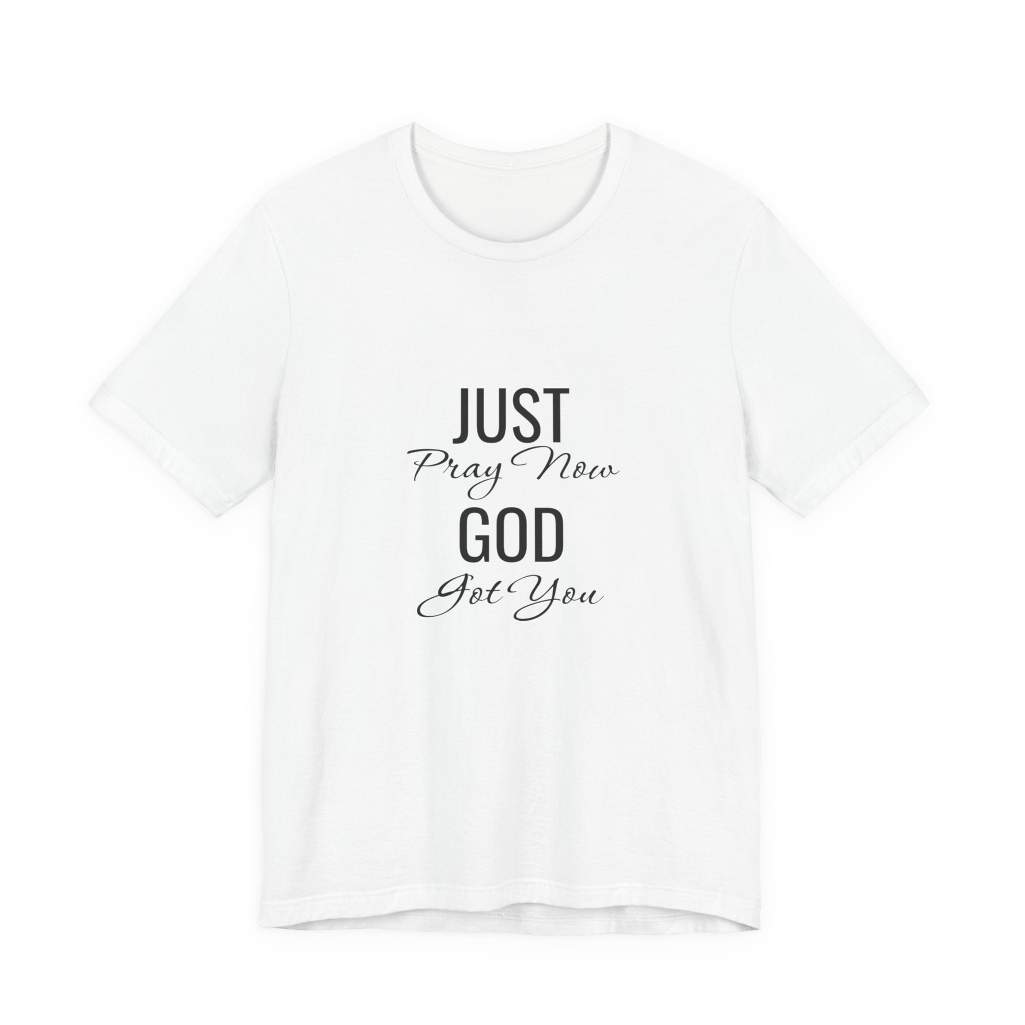 “Just Pray Now God Got You” Inspirational Christian T-Shirt
