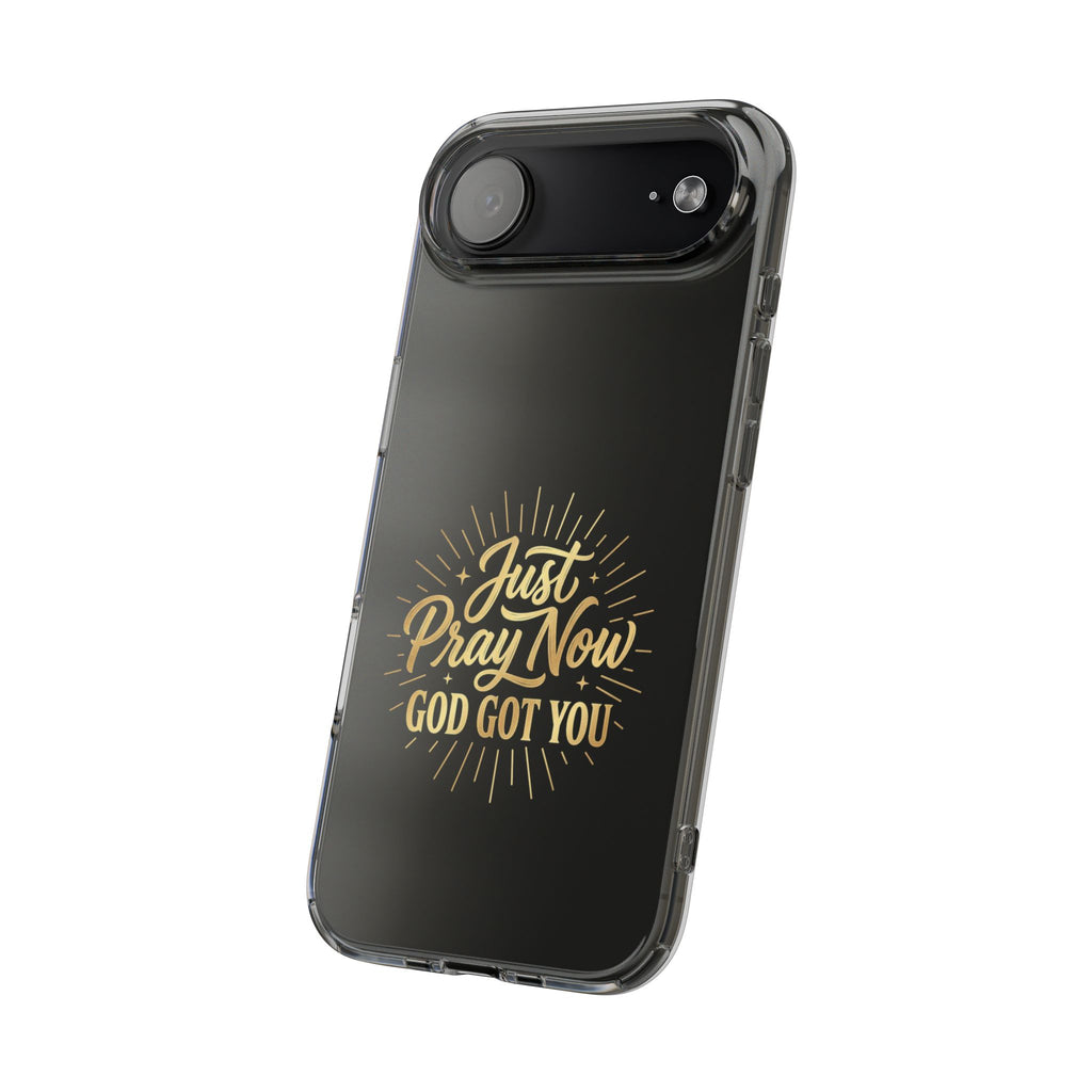 Phone Case “Just Pray Now God’s Got You" Clear Impact Resistant Case