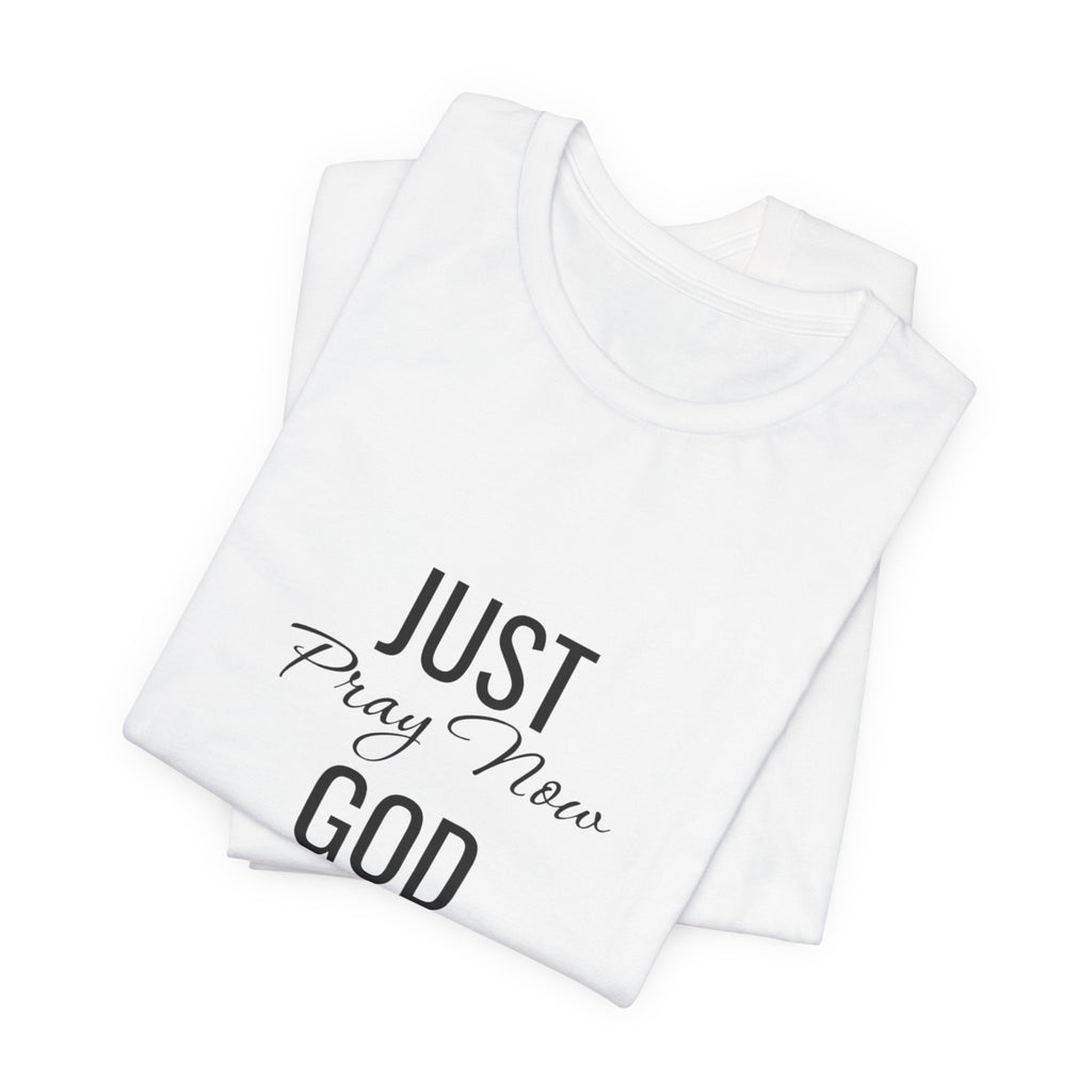 “Just Pray Now God Got You” Inspirational Christian T-Shirt