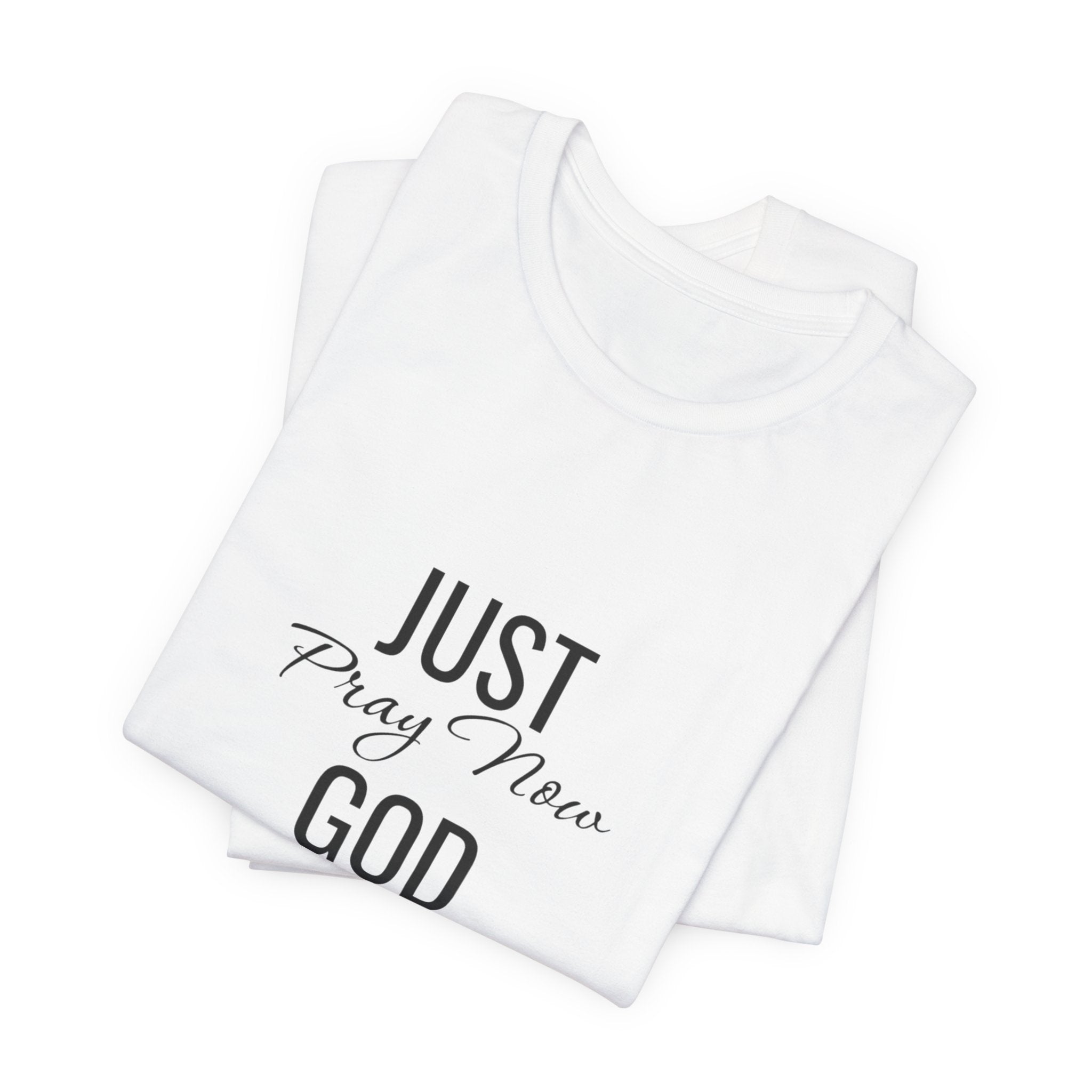 “Just Pray Now God Got You” Inspirational Christian T-Shirt