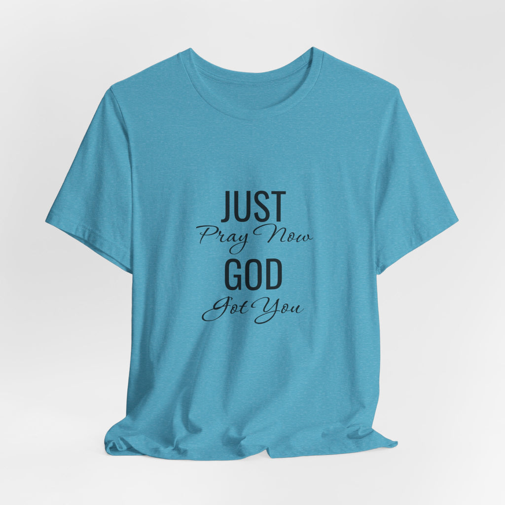“Just Pray Now God Got You” Inspirational Christian T-Shirt