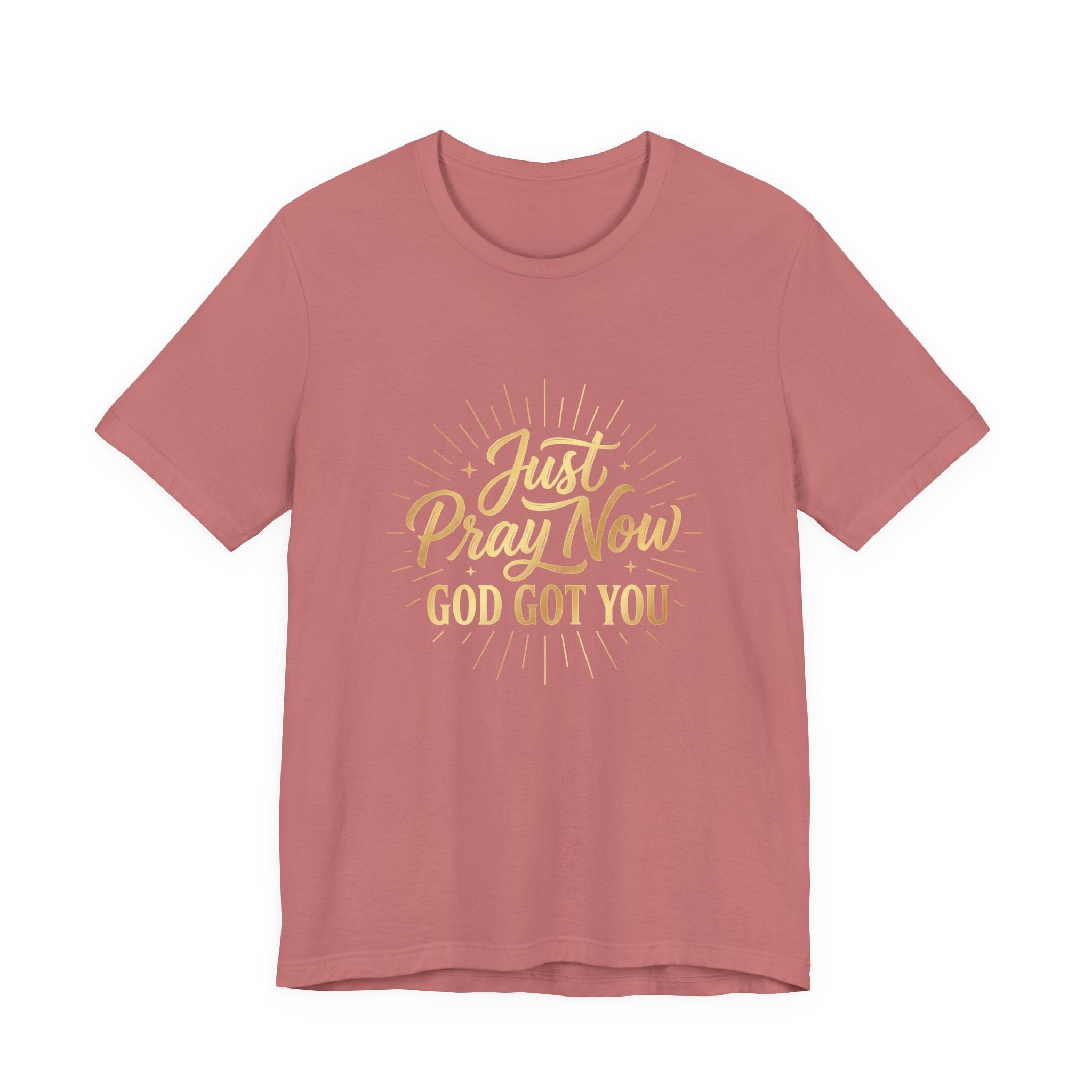 “Just Pray Now God Got You”  Inspirational Tee ( Variety of Colors )