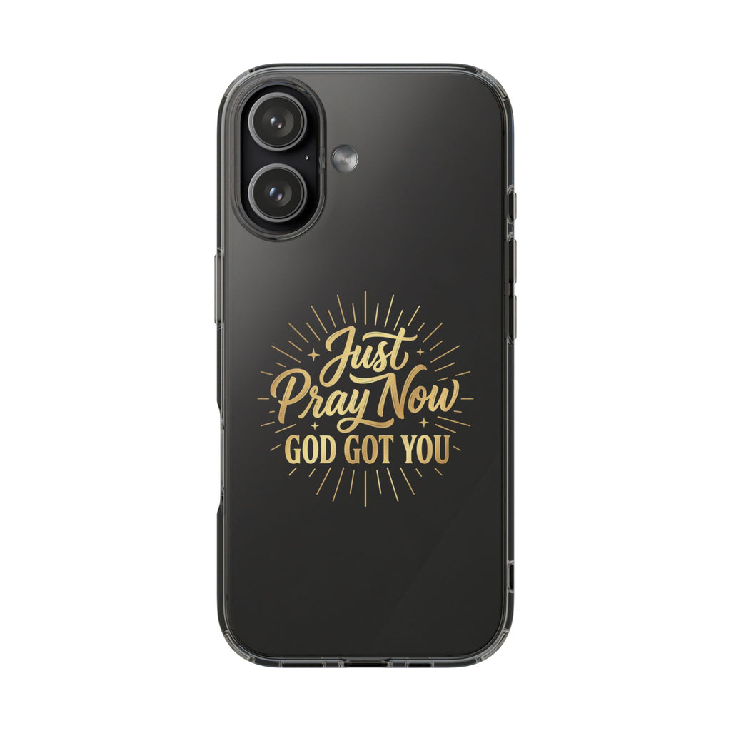 Phone Case “Just Pray Now God’s Got You" Clear Impact Resistant Case