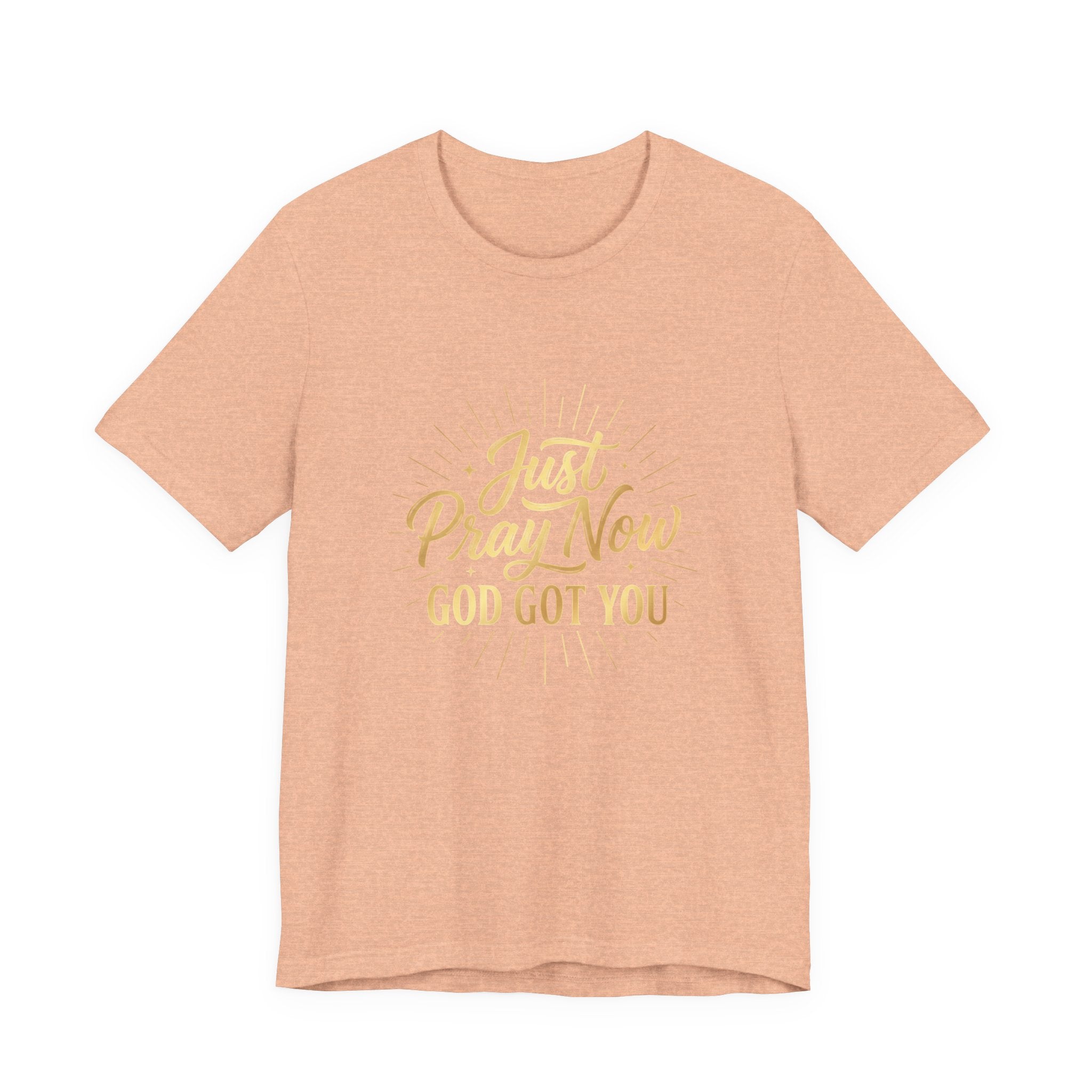 “Just Pray Now God Got You”  Inspirational Tee ( Variety of Colors )