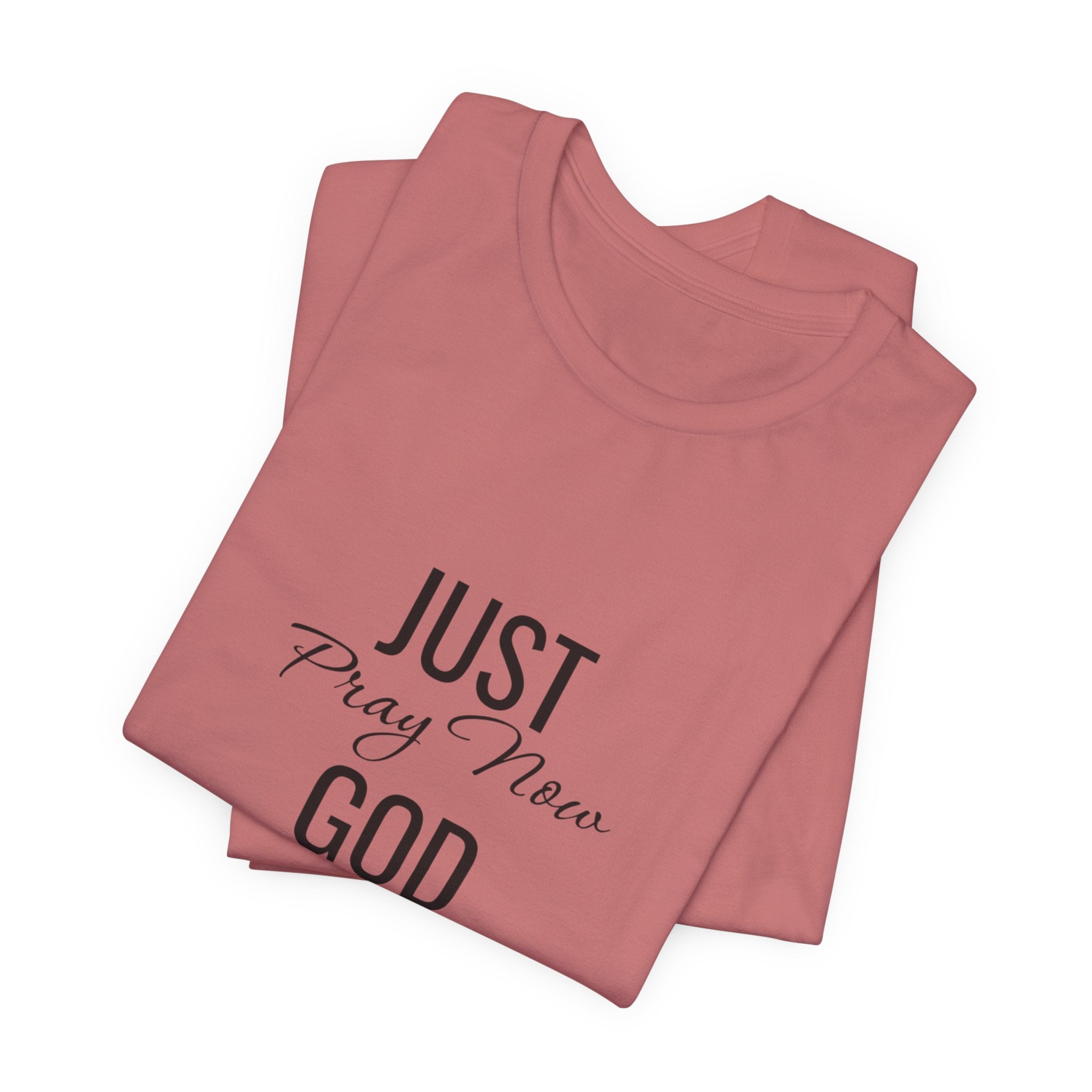 “Just Pray Now God Got You” Inspirational Christian T-Shirt