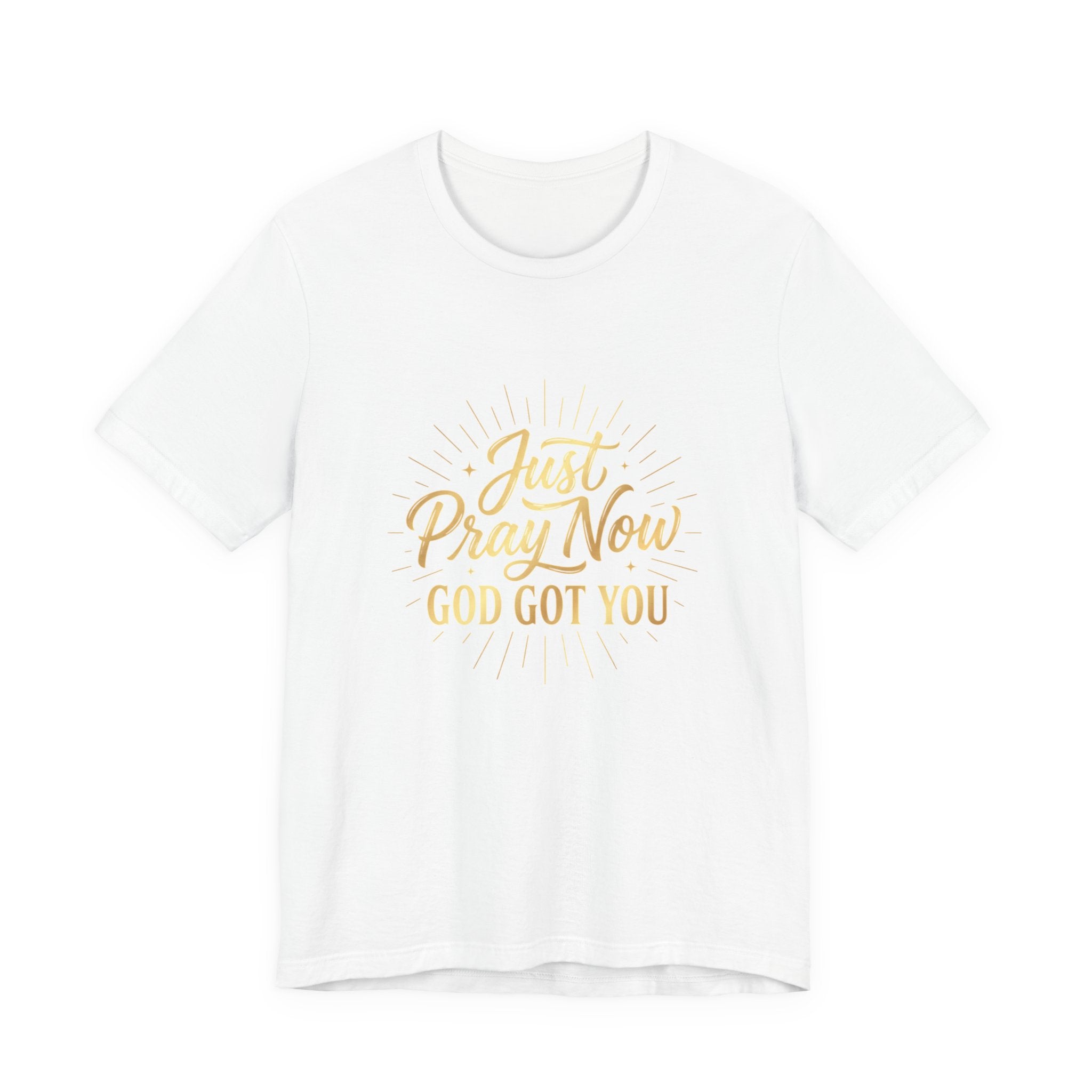 “Just Pray Now God Got You”  Inspirational Tee ( Variety of Colors )
