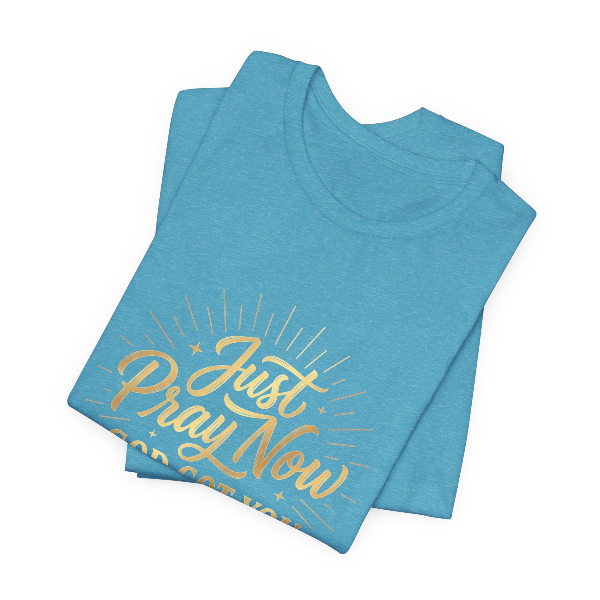 “Just Pray Now God Got You”  Inspirational Tee ( Variety of Colors )