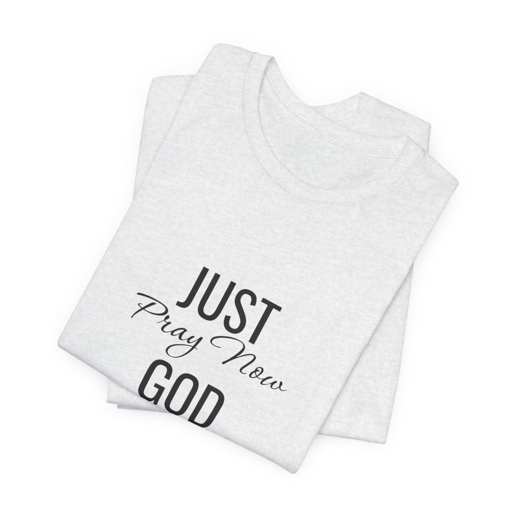 “Just Pray Now God Got You” Inspirational Christian T-Shirt