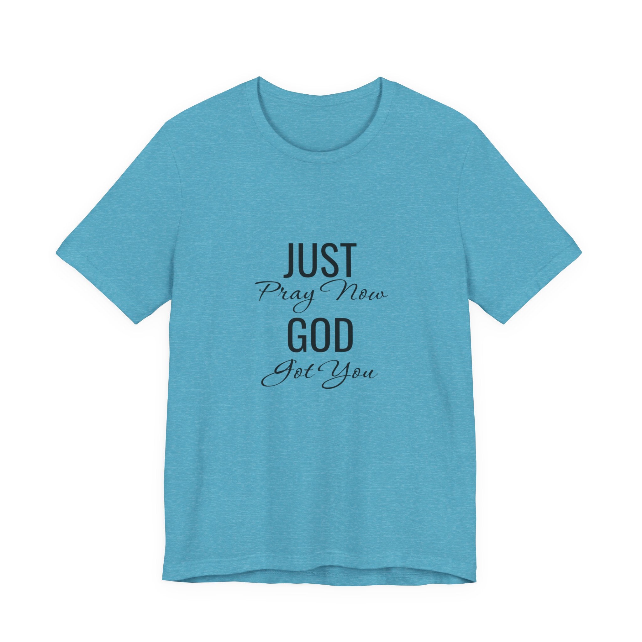 “Just Pray Now God Got You” Inspirational Christian T-Shirt