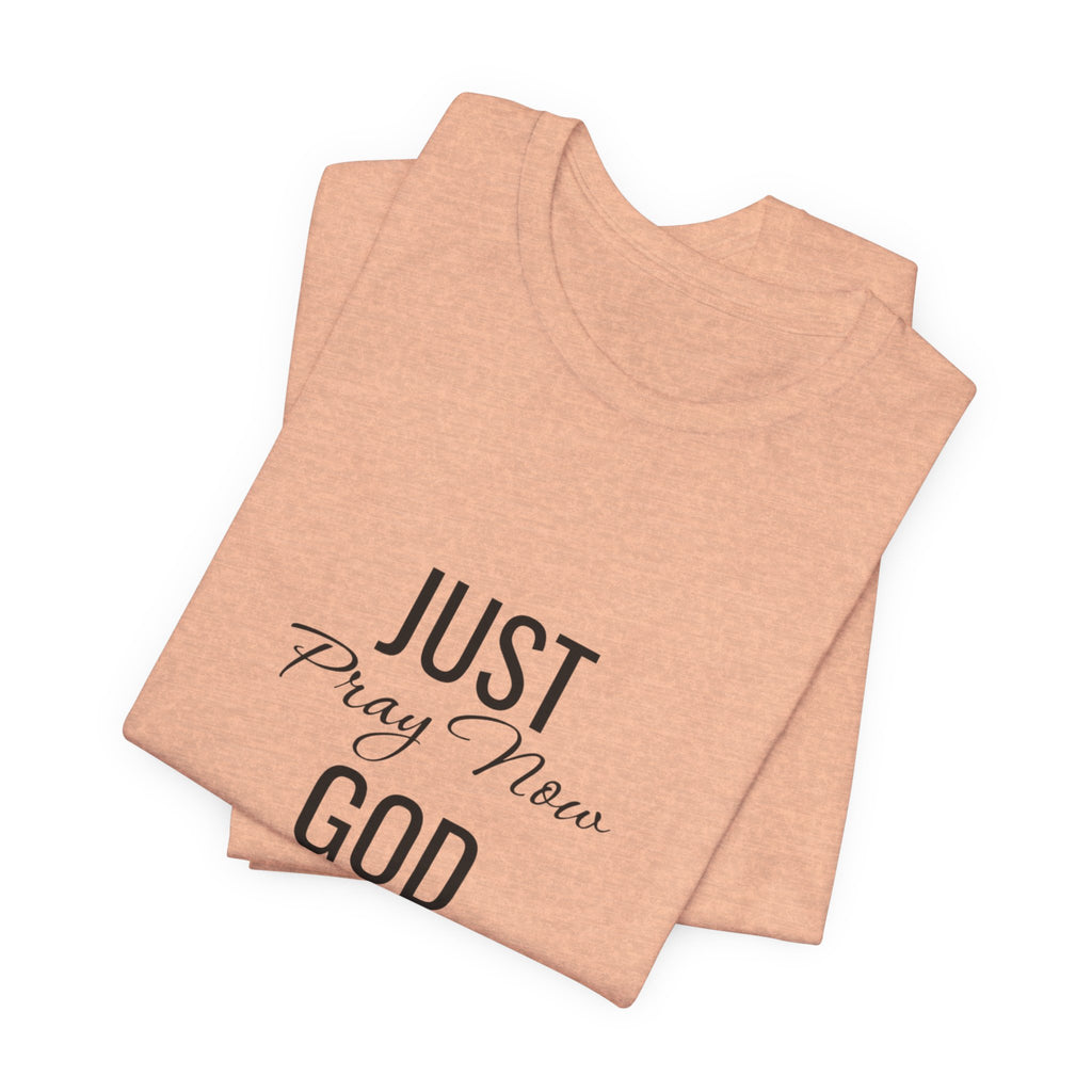 “Just Pray Now God Got You” Inspirational Christian T-Shirt