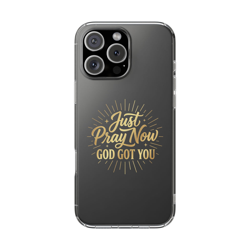 Phone Case “Just Pray Now God’s Got You" Clear Impact Resistant Case