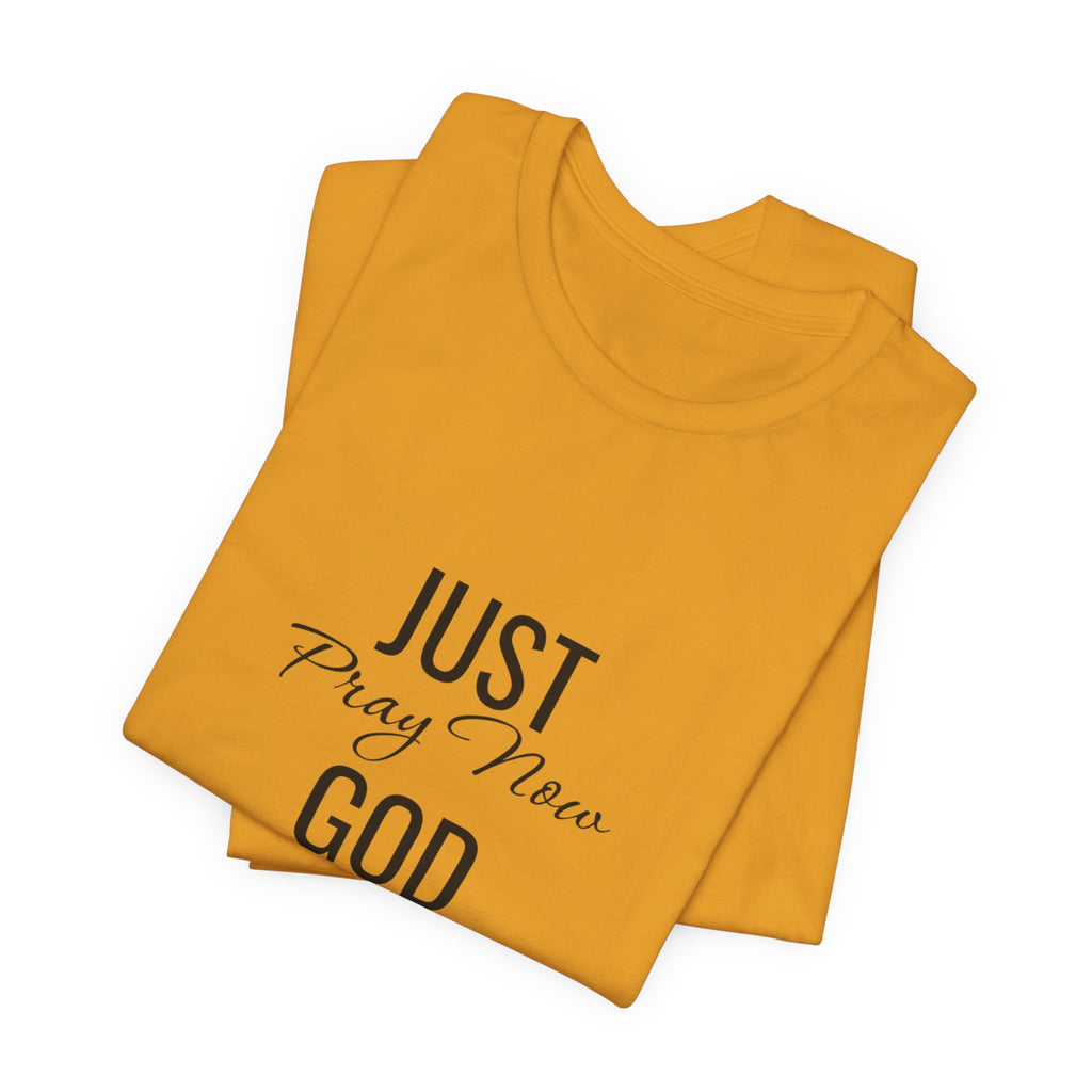 “Just Pray Now God Got You” Inspirational Christian T-Shirt