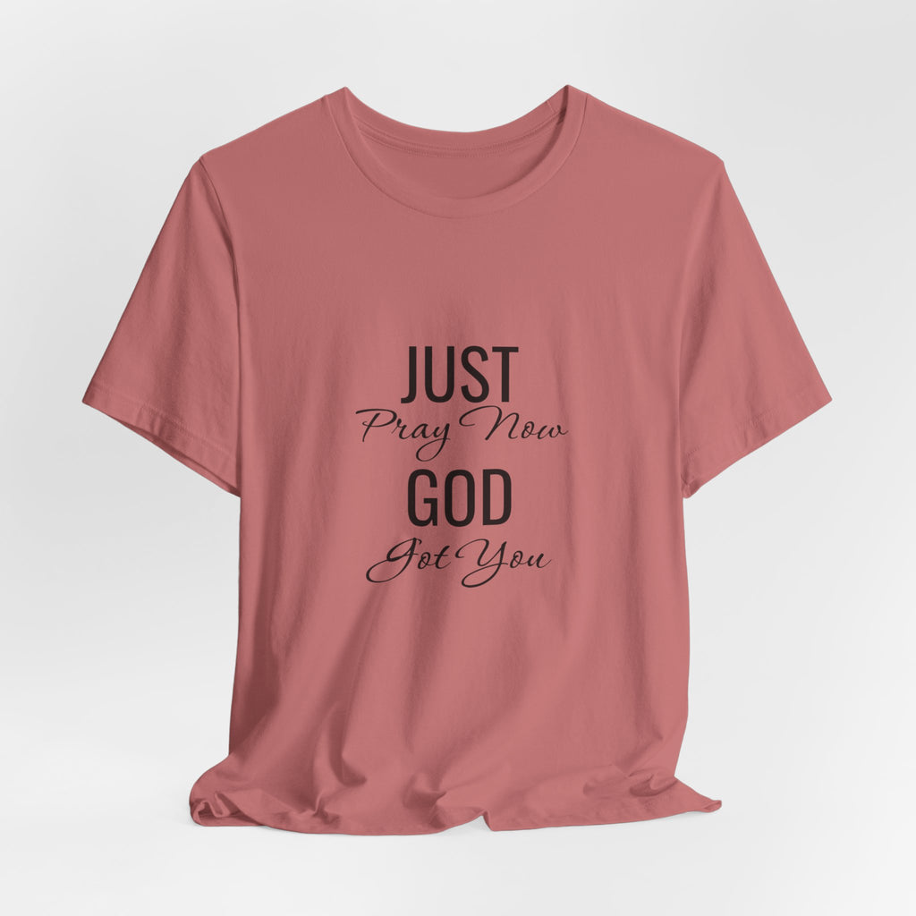 “Just Pray Now God Got You” Inspirational Christian T-Shirt