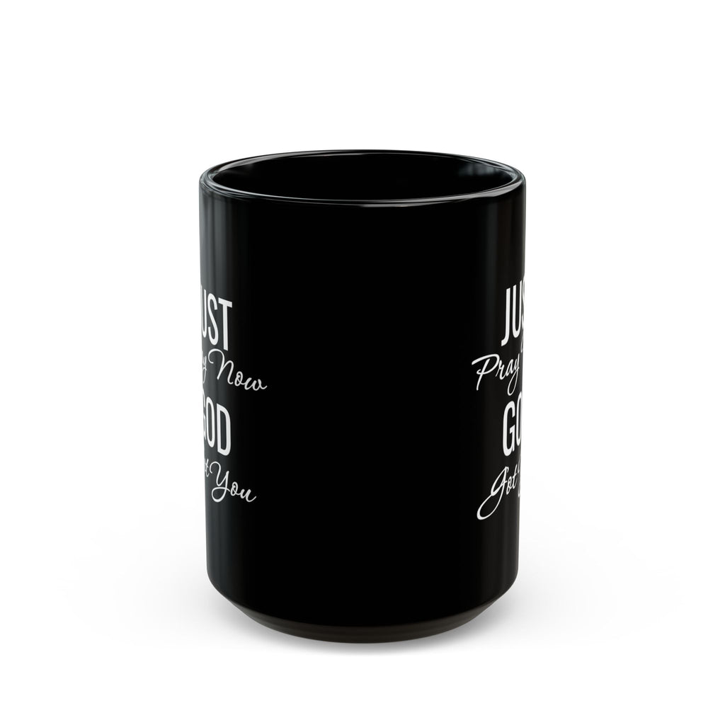 Inspirational Mug  “Just Pray Now God Got You"
