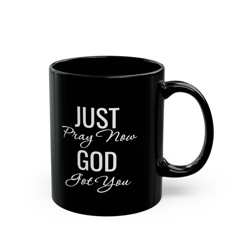 Inspirational Mug  “Just Pray Now God Got You"