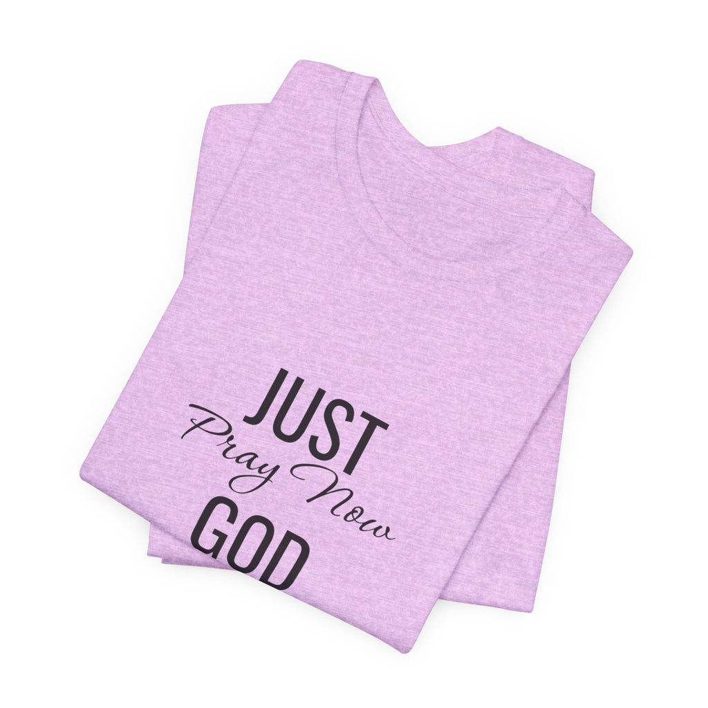 “Just Pray Now God Got You” Inspirational Christian T-Shirt