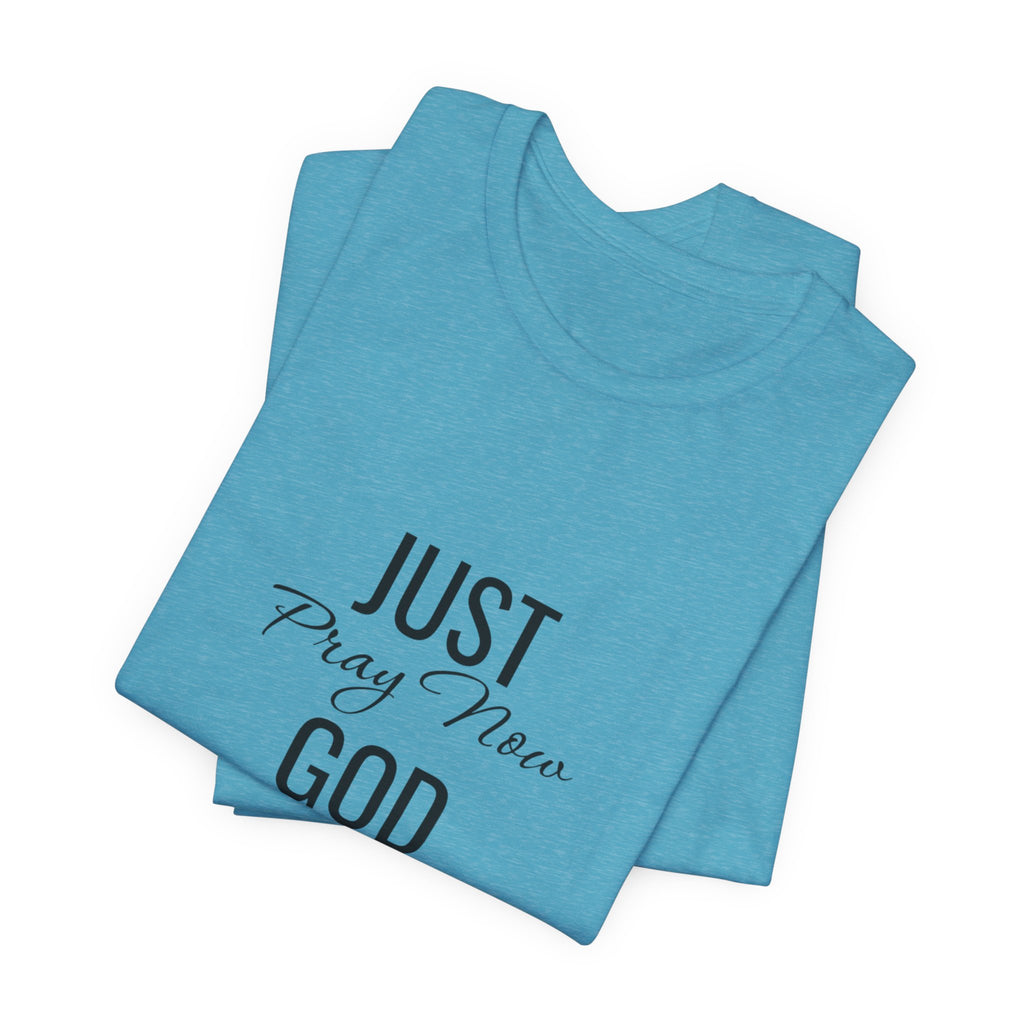 “Just Pray Now God Got You” Inspirational Christian T-Shirt