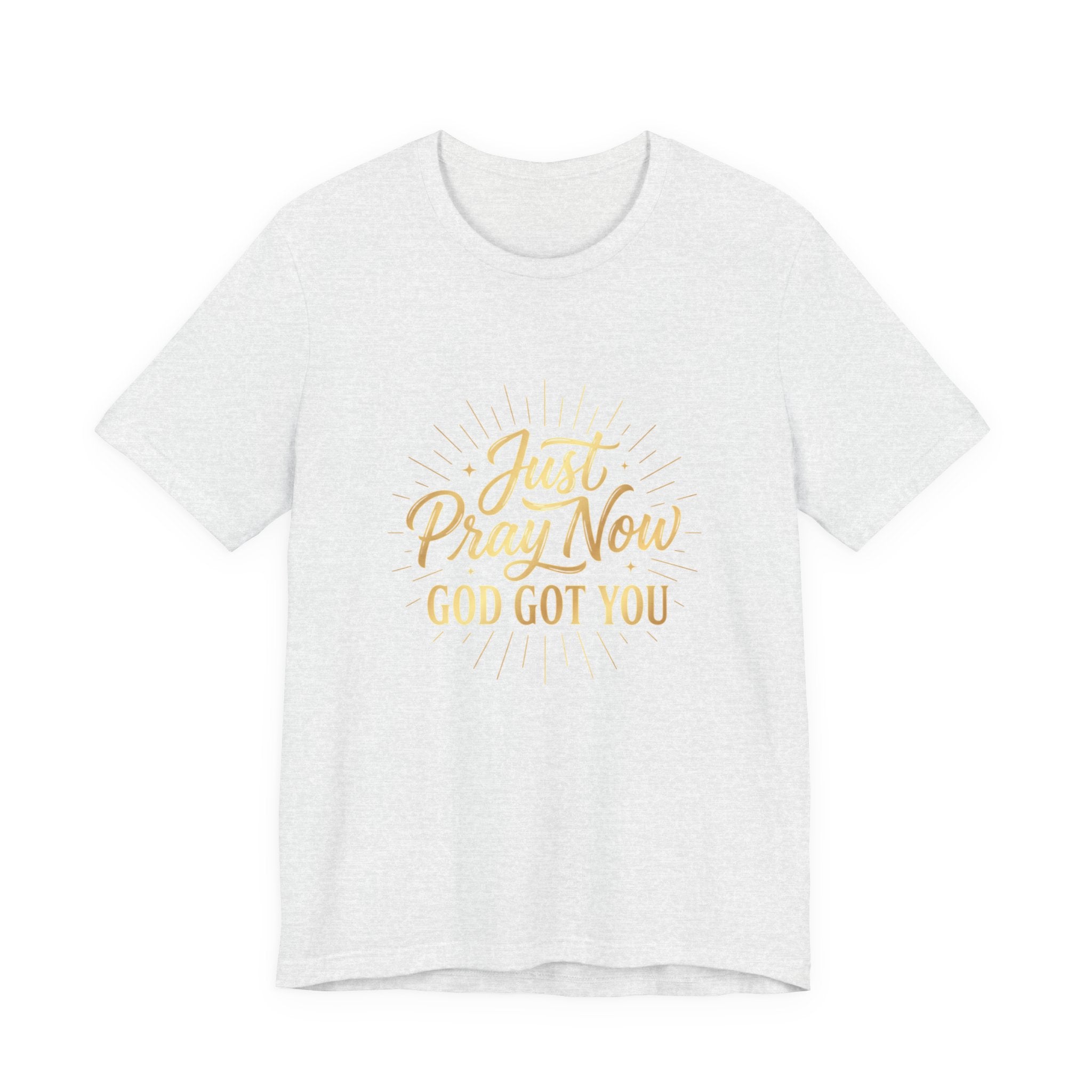 “Just Pray Now God Got You”  Inspirational Tee ( Variety of Colors )