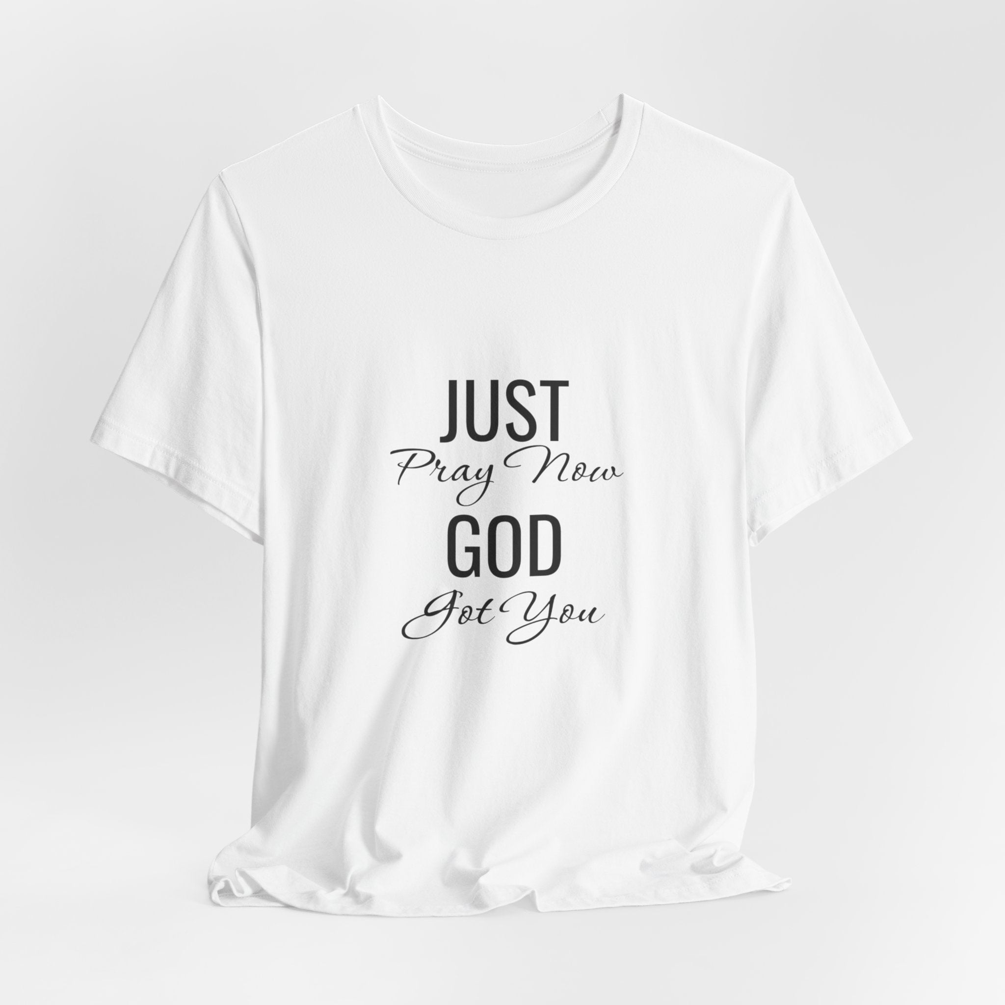 “Just Pray Now God Got You” Inspirational Christian T-Shirt