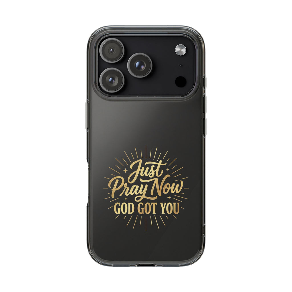 Phone Case “Just Pray Now God’s Got You" Clear Impact Resistant Case