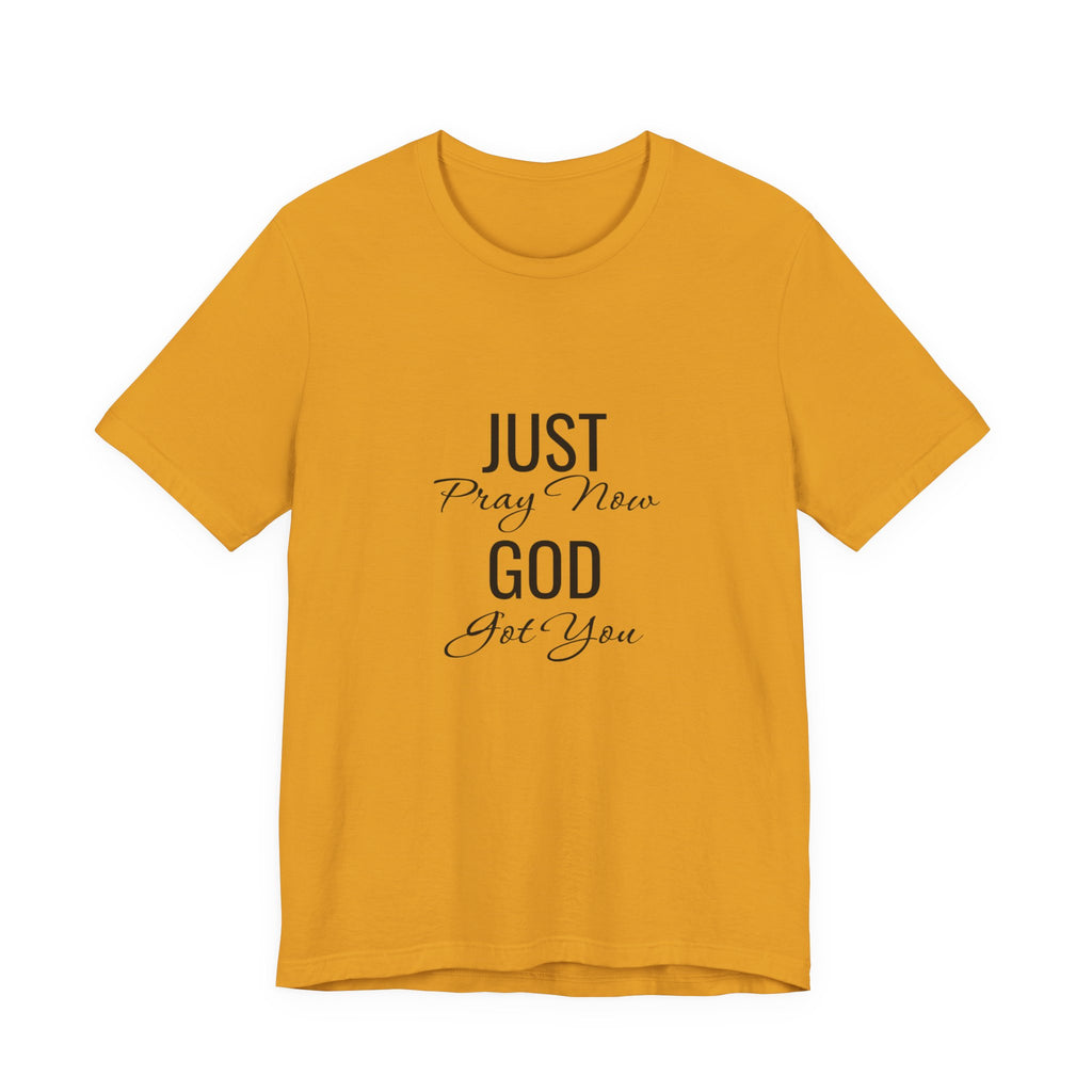 “Just Pray Now God Got You” Inspirational Christian T-Shirt