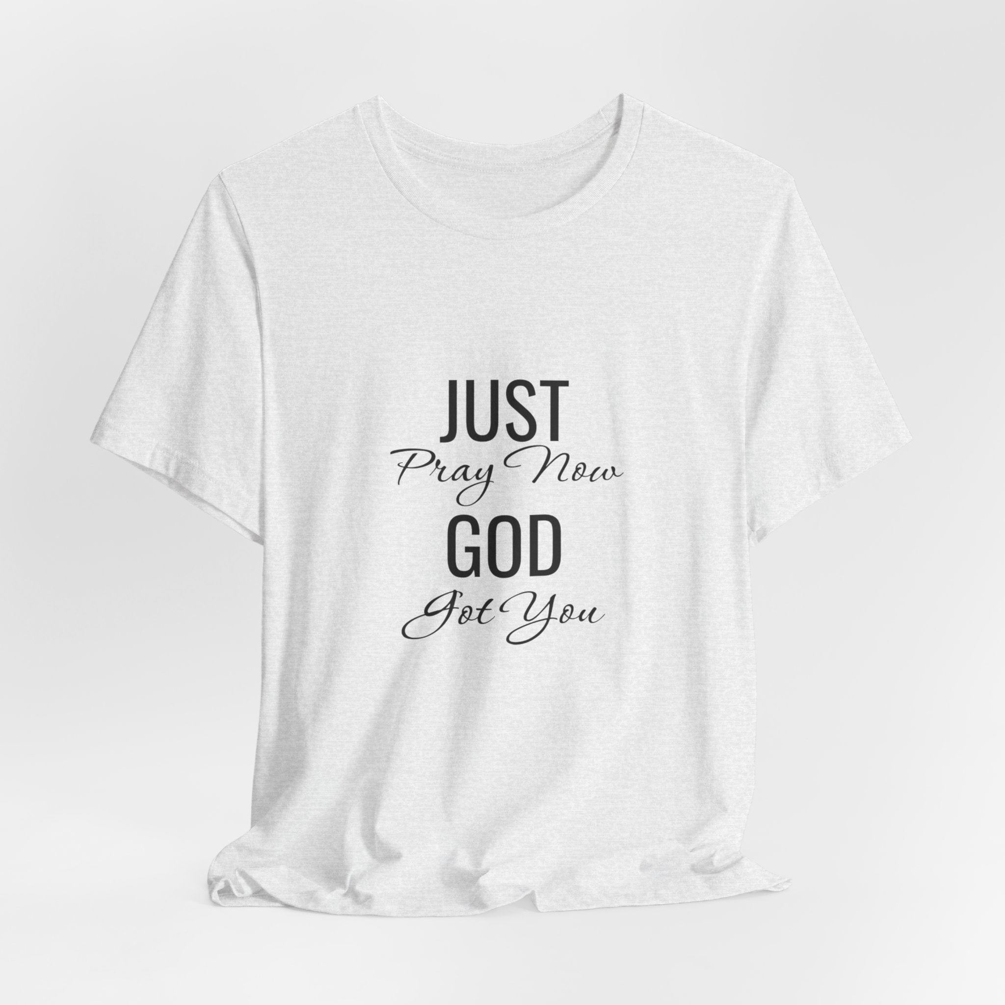 “Just Pray Now God Got You” Inspirational Christian T-Shirt