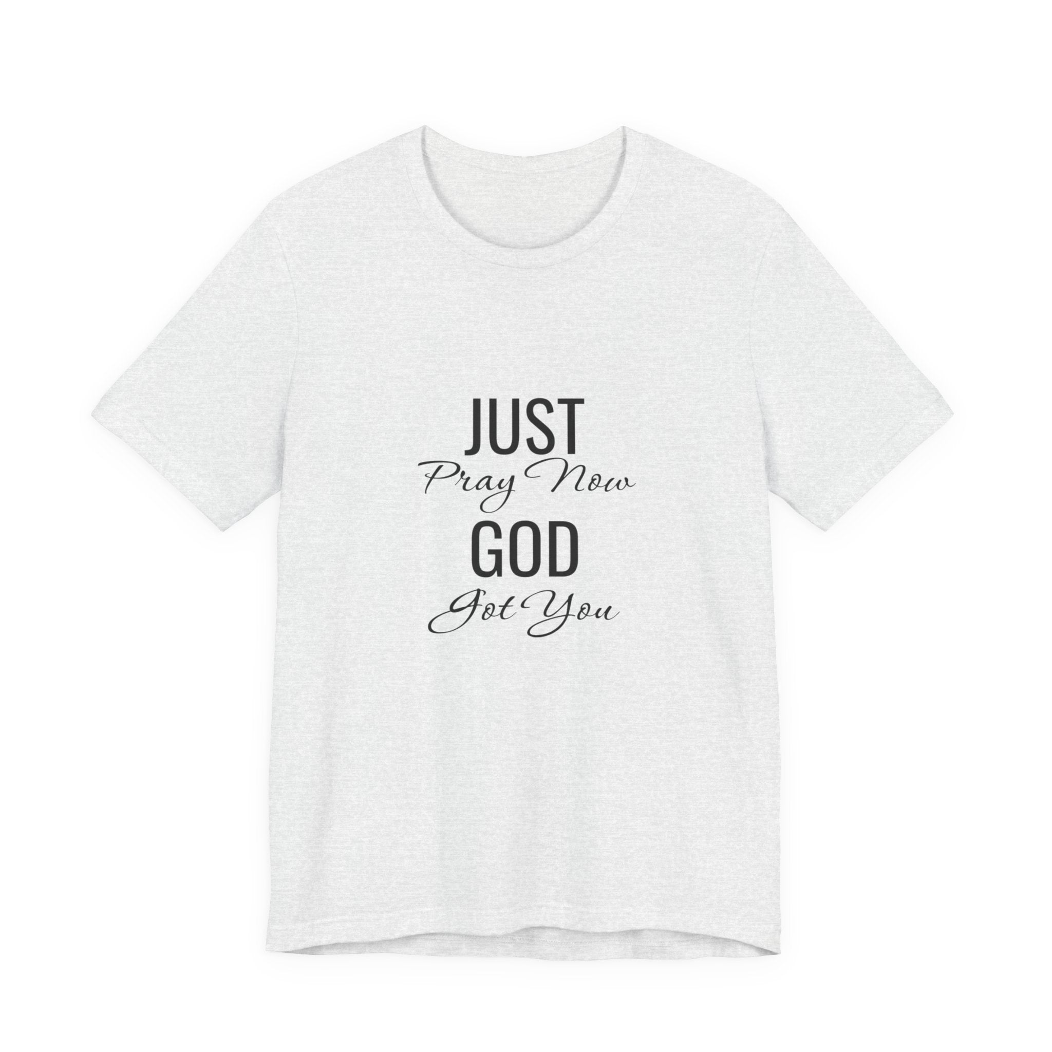 “Just Pray Now God Got You” Inspirational Christian T-Shirt